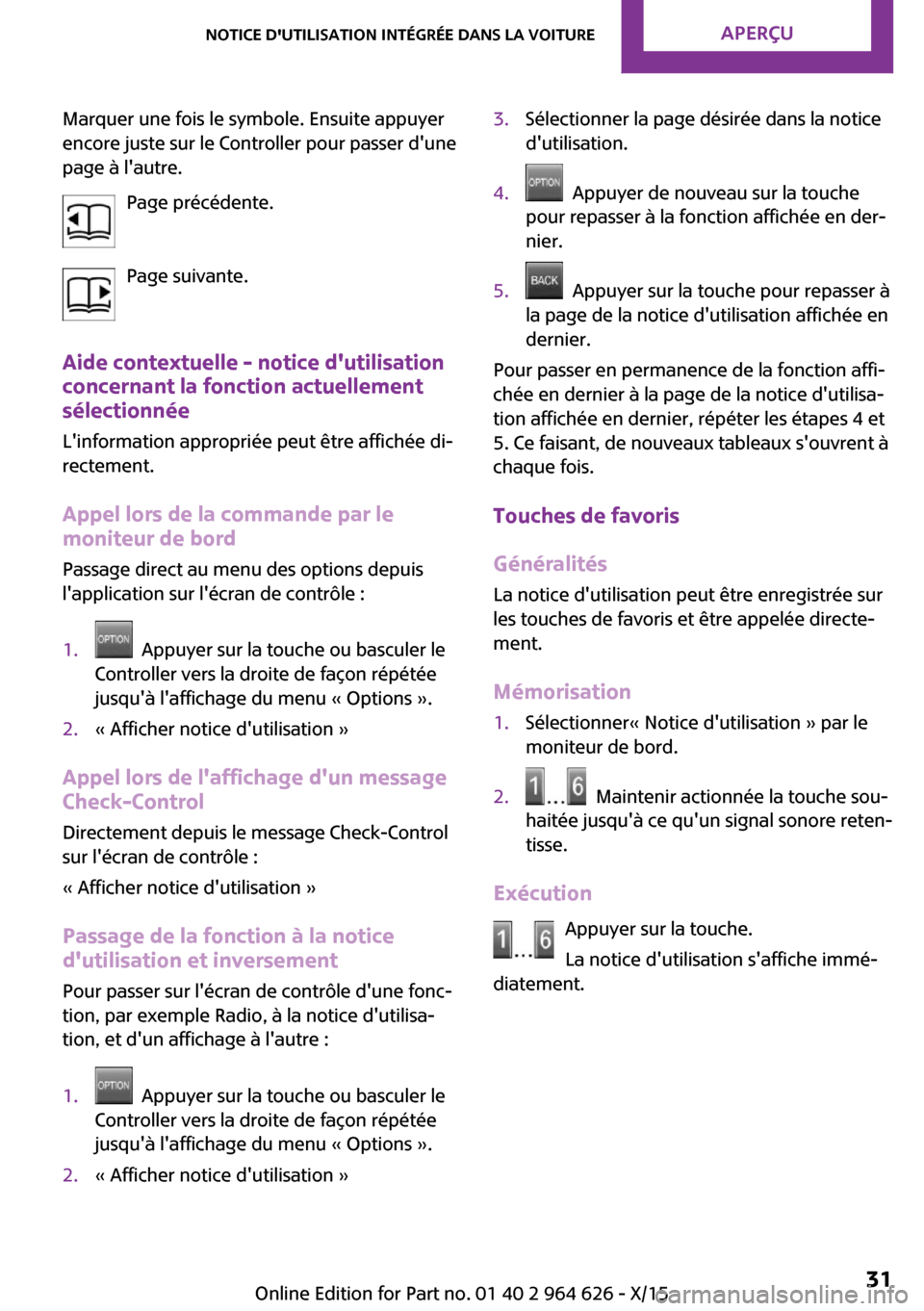 MINI 5 door 2015 Manuel du propriétaire (in French) Marquer une fois le symbole. Ensuite appuyer
encore juste sur le Controller pour passer dune
page à lautre.
Page précédente.
Page suivante.
Aide contextuelle - notice dutilisation
concernant la MINI 5 door 2015 Manuel du propriétaire (in French) Marquer une fois le symbole. Ensuite appuyer
encore juste sur le Controller pour passer dune
page à lautre.
Page précédente.
Page suivante.
Aide contextuelle - notice dutilisation
concernant la