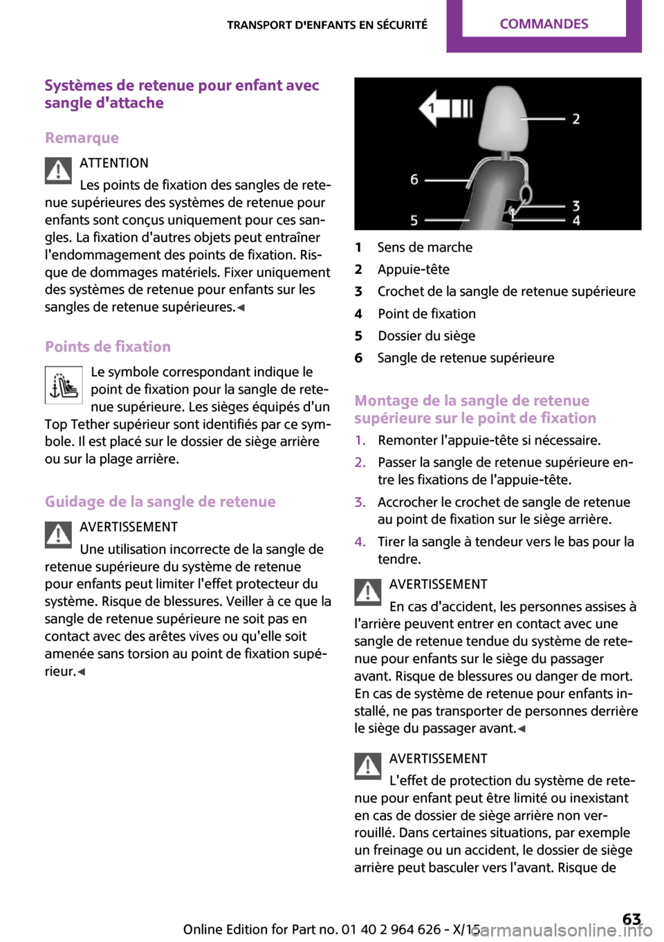 MINI 5 door 2015  Manuel du propriétaire (in French) Systèmes de retenue pour enfant avecsangle dattache
Remarque ATTENTION
Les points de fixation des sangles de rete‐
nue supérieures des systèmes de retenue pour
enfants sont conçus uniquement po