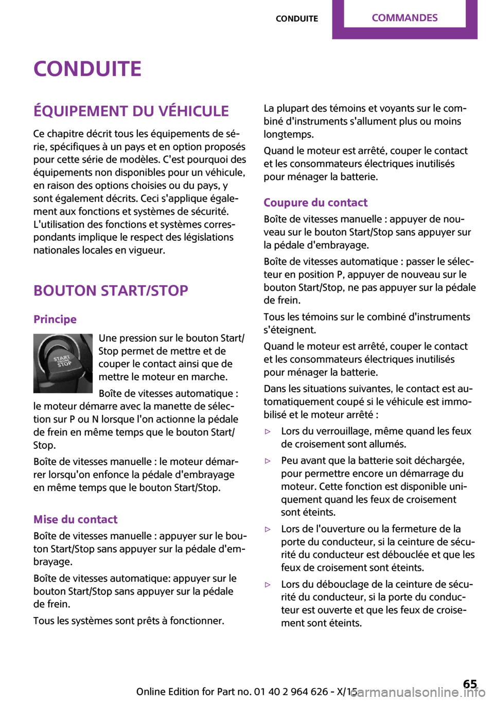 MINI 5 door 2015  Manuel du propriétaire (in French) ConduiteÉquipement du véhicule
Ce chapitre décrit tous les équipements de sé‐
rie, spécifiques à un pays et en option proposés
pour cette série de modèles. Cest pourquoi des
équipements 