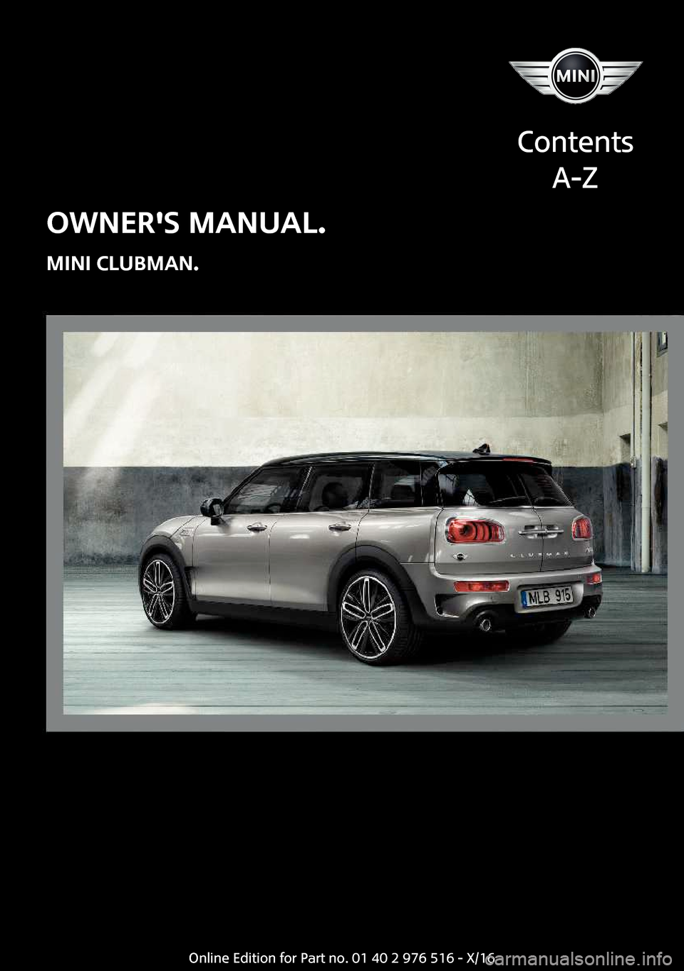 MINI Clubman 2017  Owners Manual �O�W�N�E�R��S��M�A�N�U�A�L�.
�M�I�N�I��C�L�U�B�M�A�N�.
�C�o�n�t�e�n�t�s �A�-�Z�O�n�l�i�n�e� �E�d�i�t�i�o�n� �f�o�r� �P�a�r�t� �n�o�.� �0�1� �4�0� �2� �9�7�6� �5�1�6� �-� �X�/�1�6  