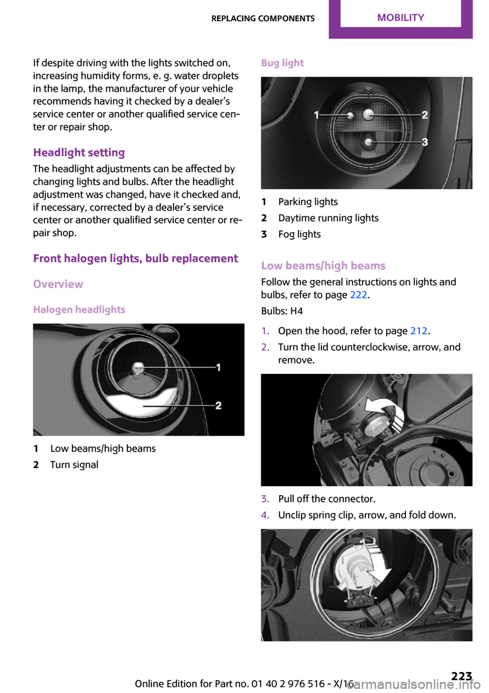 MINI Clubman 2017  Owners Manual �I�f� �d�e�s�p�i�t�e� �d�r�i�v�i�n�g� �w�i�t�h� �t�h�e� �l�i�g�h�t�s� �s�w�i�t�c�h�e�d� �o�n�,�i�n�c�r�e�a�s�i�n�g� �h�u�m�i�d�i�t�y� �f�o�r�m�s�,� �e�.� �g�.� �w�a�t�e�r� �d�r�o�p�l�e�t�s
�i�n� �t�h�