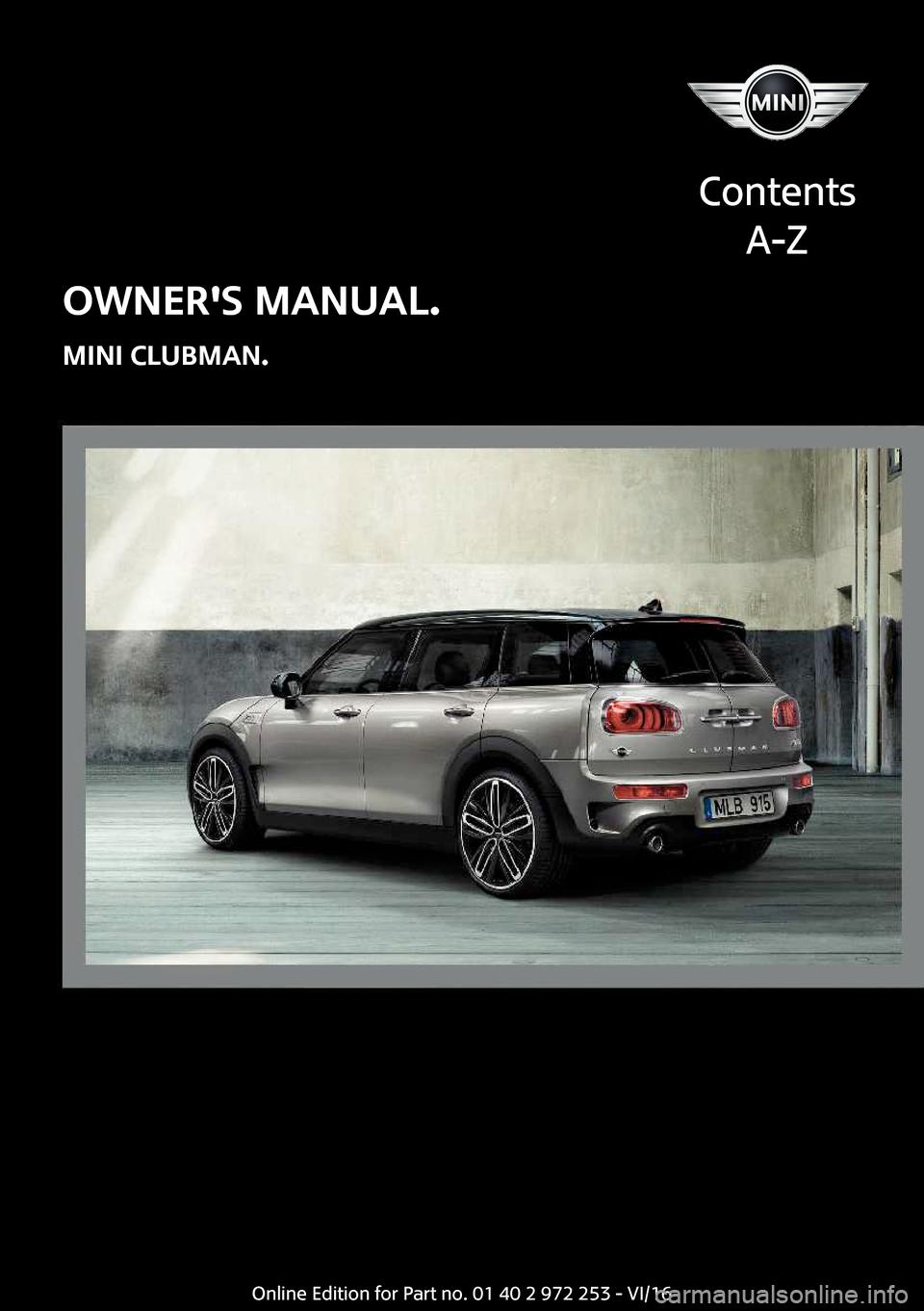 MINI Clubman 2016  Owners Manual �O�W�N�E�R��S��M�A�N�U�A�L�.
�M�I�N�I��C�L�U�B�M�A�N�.
�C�o�n�t�e�n�t�s �A�-�Z�O�n�l�i�n�e� �E�d�i�t�i�o�n� �f�o�r� �P�a�r�t� �n�o�.� �0�1� �4�0� �2� �9�7�2� �2�5�3� �-� �V�I�/�1�6  