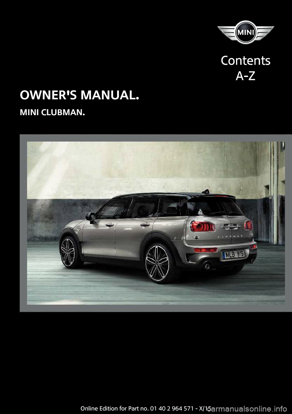 MINI Clubman 2016  Owners Manual (Mini Connected) OWNERS MANUAL.
MINI CLUBMAN.
Contents
A-Z
Online Edition for Part no. 01 40 2 964 571 - X/15 