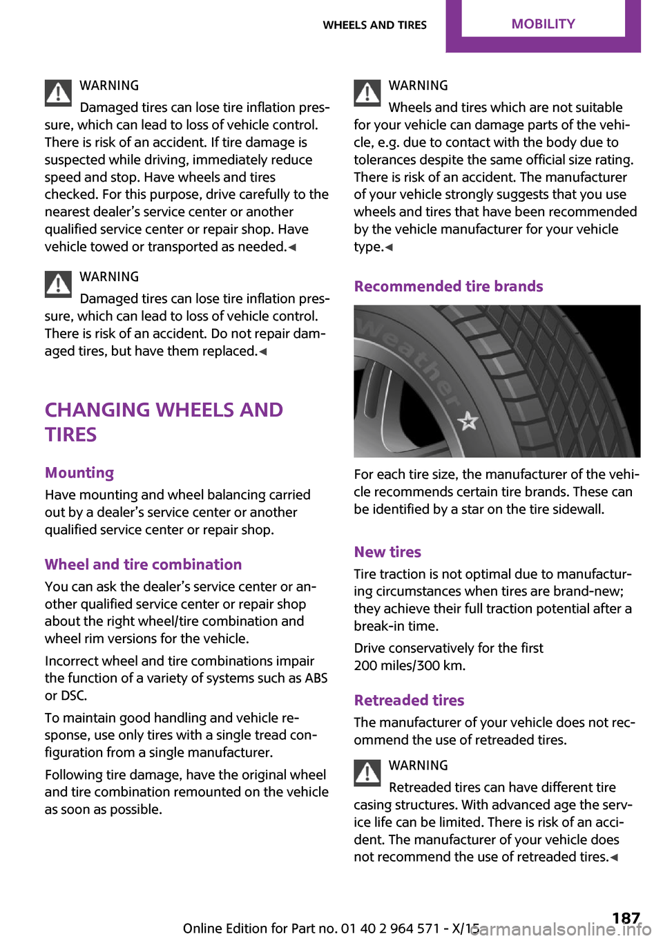 MINI Clubman 2016  Owners Manual (Mini Connected) WARNING
Damaged tires can lose tire inflation pres‐
sure, which can lead to loss of vehicle control.
There is risk of an accident. If tire damage is
suspected while driving, immediately reduce
speed