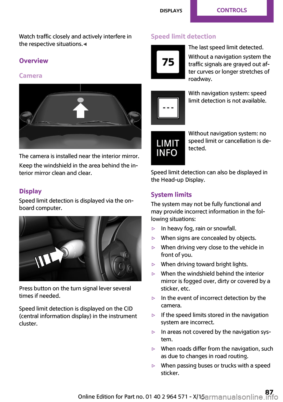 MINI Clubman 2016 Owners Manual (Mini Connected) Watch traffic closely and actively interfere in
the respective situations.◀
Overview
Camera
The camera is installed near the interior mirror.
Keep the windshield in the area behind the in‐
terior MINI Clubman 2016 Owners Manual (Mini Connected) Watch traffic closely and actively interfere in
the respective situations.◀
Overview
Camera
The camera is installed near the interior mirror.
Keep the windshield in the area behind the in‐
terior
