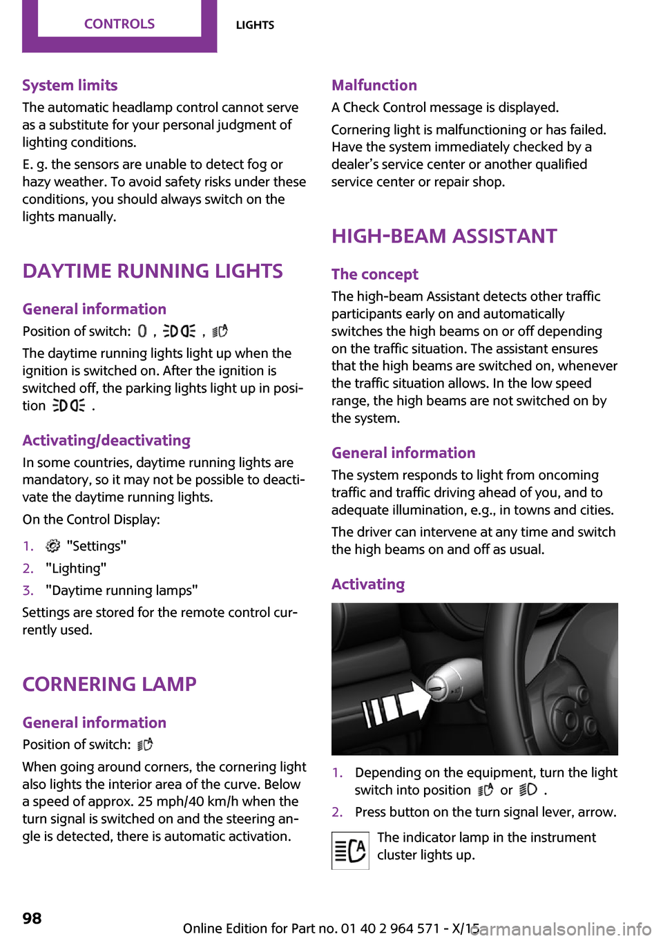 MINI Clubman 2016 Owners Manual (Mini Connected) System limits
The automatic headlamp control cannot serve
as a substitute for your personal judgment of
lighting conditions.
E. g. the sensors are unable to detect fog or
hazy weather. To avoid safety MINI Clubman 2016 Owners Manual (Mini Connected) System limits
The automatic headlamp control cannot serve
as a substitute for your personal judgment of
lighting conditions.
E. g. the sensors are unable to detect fog or
hazy weather. To avoid safety