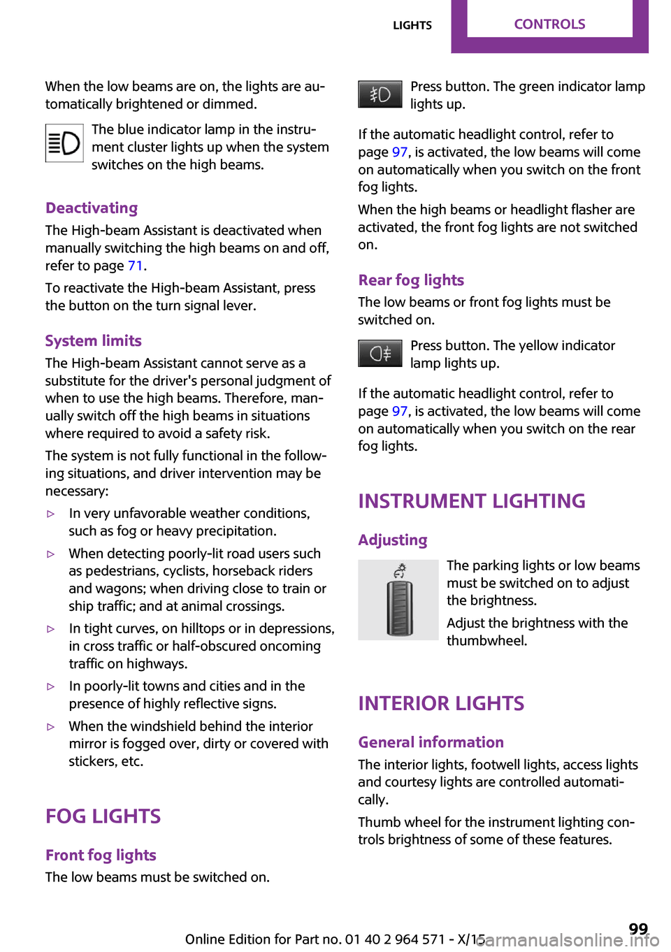 MINI Clubman 2016 (Mini Connected) Owners Manual When the low beams are on, the lights are au‐
tomatically brightened or dimmed.
The blue indicator lamp in the instru‐
ment cluster lights up when the system
switches on the high beams.
Deactivati MINI Clubman 2016 (Mini Connected) Owners Manual When the low beams are on, the lights are au‐
tomatically brightened or dimmed.
The blue indicator lamp in the instru‐
ment cluster lights up when the system
switches on the high beams.
Deactivati