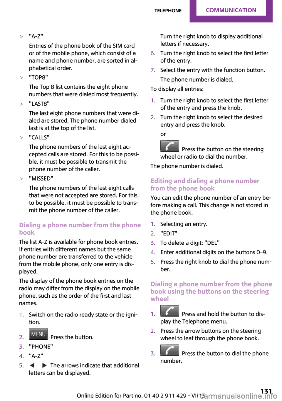 MINI Clubman 2014 Owners Manual ▷"A-Z"
Entries of the phone book of the SIM card
or of the mobile phone, which consist of a
name and phone number, are sorted in al‐
phabetical order.▷"TOP8"
The Top 8 list contains the eight ph MINI Clubman 2014 Owners Manual ▷"A-Z"
Entries of the phone book of the SIM card
or of the mobile phone, which consist of a
name and phone number, are sorted in al‐
phabetical order.▷"TOP8"
The Top 8 list contains the eight ph