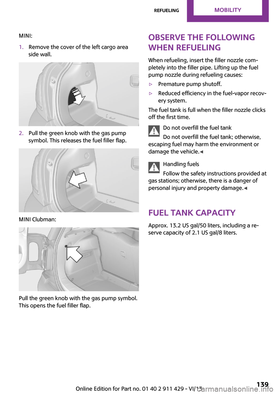 MINI Clubman 2014 Owners Manual MINI:1.Remove the cover of the left cargo area
side wall.2.Pull the green knob with the gas pump
symbol. This releases the fuel filler flap.
MINI Clubman:
Pull the green knob with the gas pump symbol. MINI Clubman 2014 Owners Manual MINI:1.Remove the cover of the left cargo area
side wall.2.Pull the green knob with the gas pump
symbol. This releases the fuel filler flap.
MINI Clubman:
Pull the green knob with the gas pump symbol.