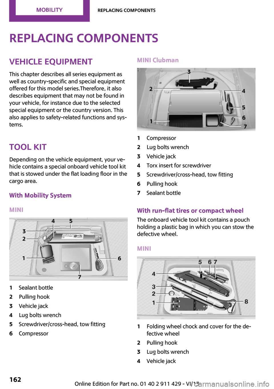 MINI Clubman 2014 Owners Manual Replacing componentsVehicle equipmentThis chapter describes all series equipment as
well as country-specific and special equipment
offered for this model series.Therefore, it also
describes equipment MINI Clubman 2014 Owners Manual Replacing componentsVehicle equipmentThis chapter describes all series equipment as
well as country-specific and special equipment
offered for this model series.Therefore, it also
describes equipment