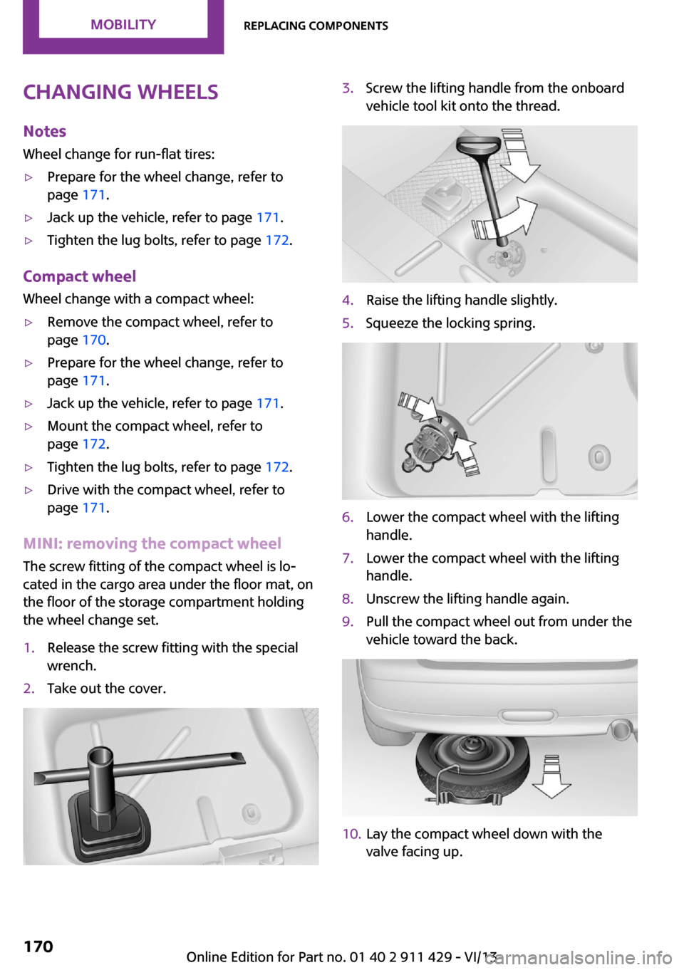 MINI Clubman 2014 Owners Manual Changing wheelsNotes
Wheel change for run-flat tires:▷Prepare for the wheel change, refer to
page 171.▷Jack up the vehicle, refer to page 171.▷Tighten the lug bolts, refer to page 172.
Compac MINI Clubman 2014 Owners Manual Changing wheelsNotes
Wheel change for run-flat tires:▷Prepare for the wheel change, refer to
page 171.▷Jack up the vehicle, refer to page 171.▷Tighten the lug bolts, refer to page 172.
Compac