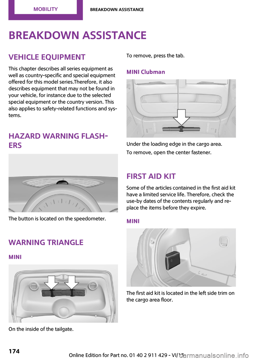 MINI Clubman 2014 Owners Manual Breakdown assistanceVehicle equipment
This chapter describes all series equipment as
well as country-specific and special equipment
offered for this model series.Therefore, it also
describes equipment MINI Clubman 2014 Owners Manual Breakdown assistanceVehicle equipment
This chapter describes all series equipment as
well as country-specific and special equipment
offered for this model series.Therefore, it also
describes equipment