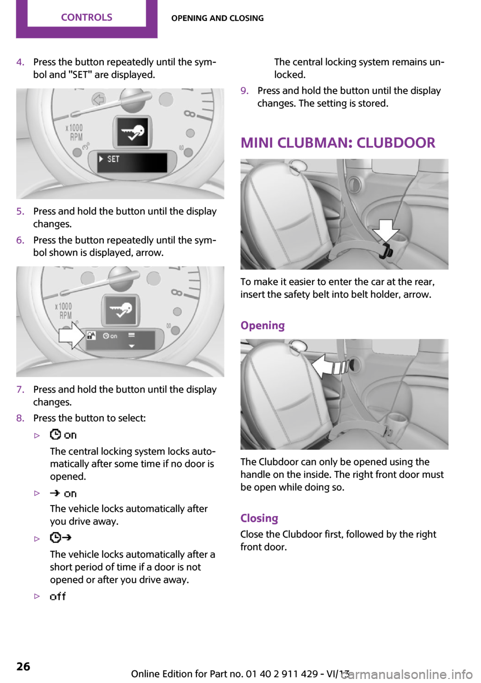 MINI Clubman 2014 Owners Guide 4.Press the button repeatedly until the sym‐
bol and "SET" are displayed.5.Press and hold the button until the display
changes.6.Press the button repeatedly until the sym‐
bol shown is displayed, 