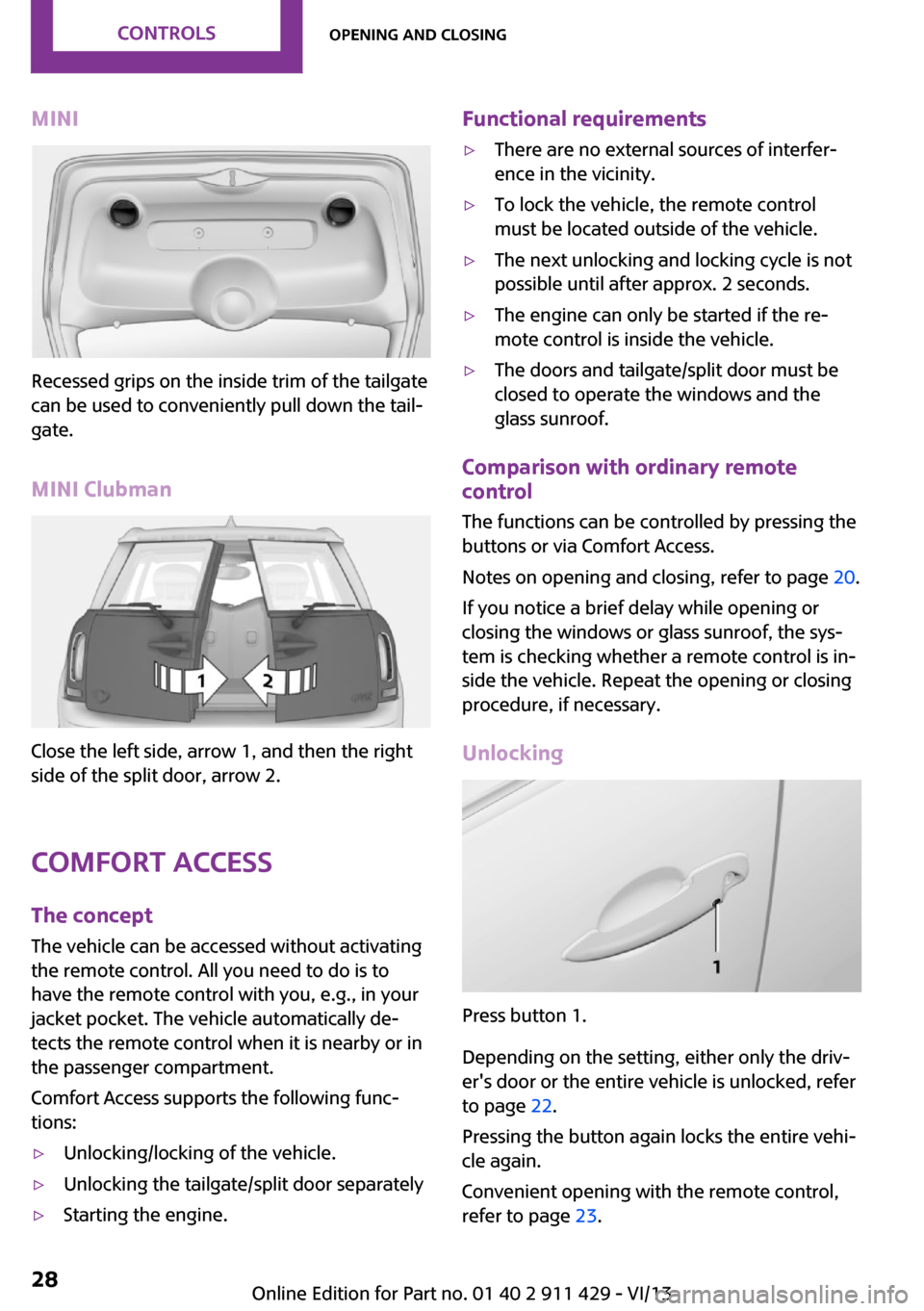 MINI Clubman 2014  Owners Manual MINI
Recessed grips on the inside trim of the tailgate
can be used to conveniently pull down the tail‐
gate.
MINI Clubman
Close the left side, arrow 1, and then the right
side of the split door, arr