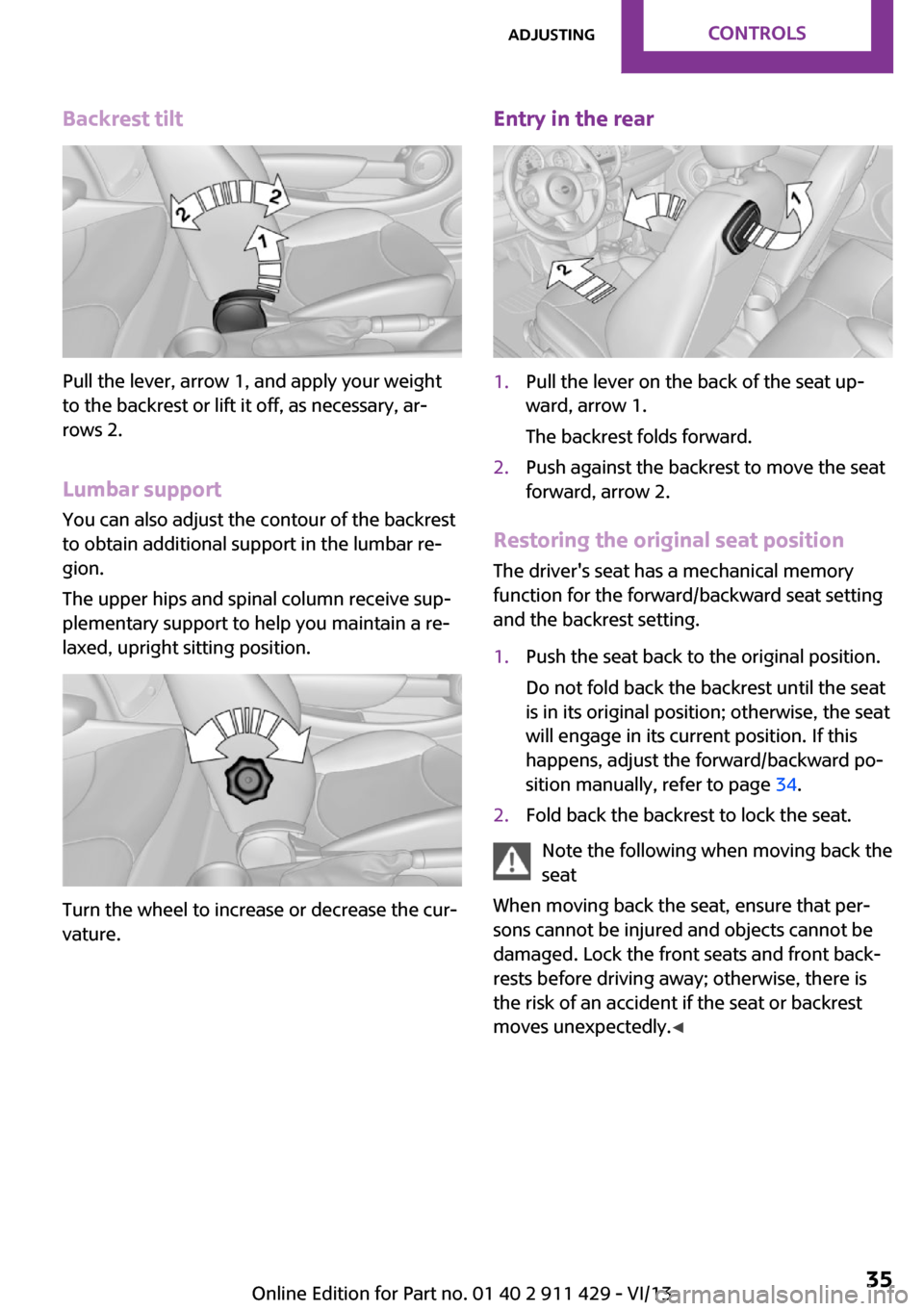 MINI Clubman 2014 Owners Guide Backrest tilt
Pull the lever, arrow 1, and apply your weight
to the backrest or lift it off, as necessary, ar‐
rows 2.
Lumbar support
You can also adjust the contour of the backrest
to obtain additi MINI Clubman 2014 Owners Guide Backrest tilt
Pull the lever, arrow 1, and apply your weight
to the backrest or lift it off, as necessary, ar‐
rows 2.
Lumbar support
You can also adjust the contour of the backrest
to obtain additi
