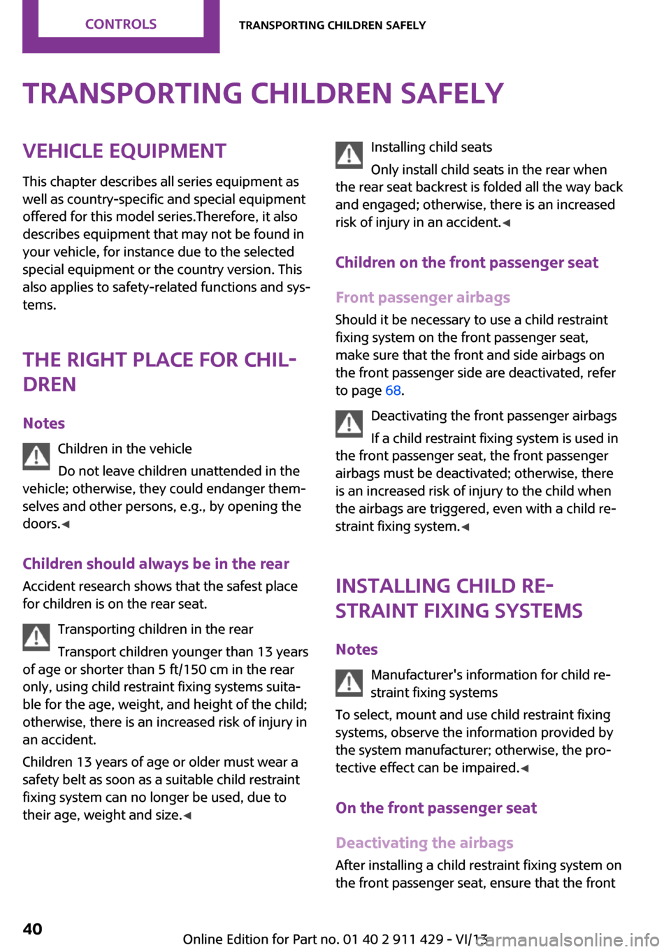 MINI Clubman 2014 Owners Guide Transporting children safelyVehicle equipment
This chapter describes all series equipment as
well as country-specific and special equipment
offered for this model series.Therefore, it also
describes e MINI Clubman 2014 Owners Guide Transporting children safelyVehicle equipment
This chapter describes all series equipment as
well as country-specific and special equipment
offered for this model series.Therefore, it also
describes e