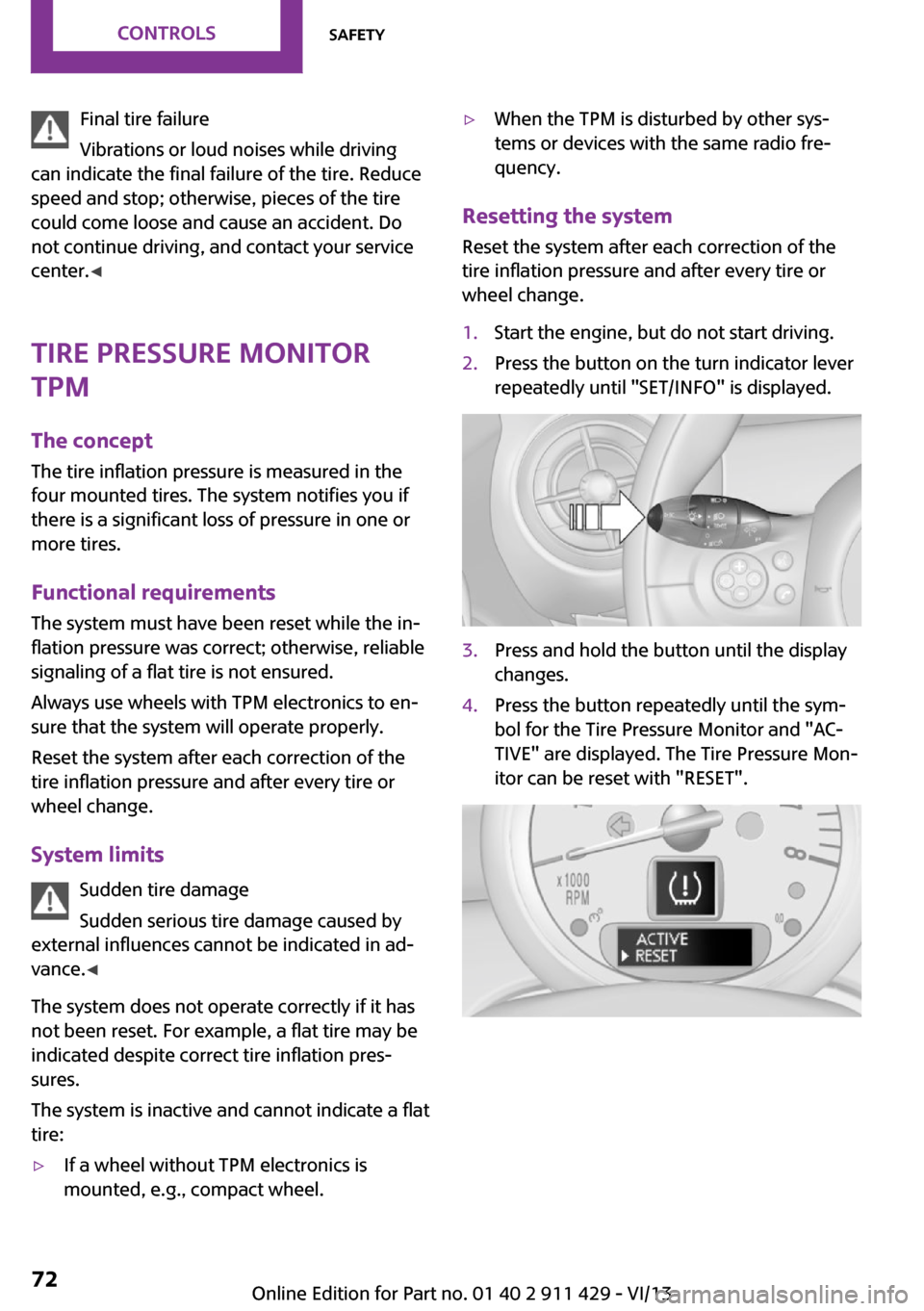 MINI Clubman 2014  Owners Manual Final tire failure
Vibrations or loud noises while driving
can indicate the final failure of the tire. Reduce
speed and stop; otherwise, pieces of the tire
could come loose and cause an accident. Do
n