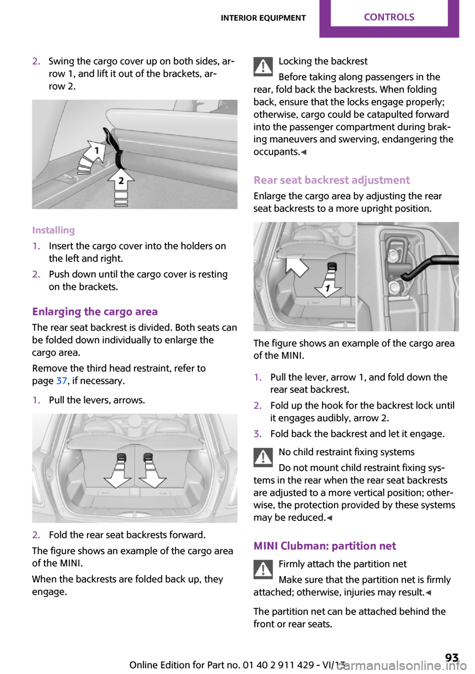 MINI Clubman 2014 Owners Manual 2.Swing the cargo cover up on both sides, ar‐
row 1, and lift it out of the brackets, ar‐
row 2.
Installing
1.Insert the cargo cover into the holders on
the left and right.2.Push down until the ca MINI Clubman 2014 Owners Manual 2.Swing the cargo cover up on both sides, ar‐
row 1, and lift it out of the brackets, ar‐
row 2.
Installing
1.Insert the cargo cover into the holders on
the left and right.2.Push down until the ca