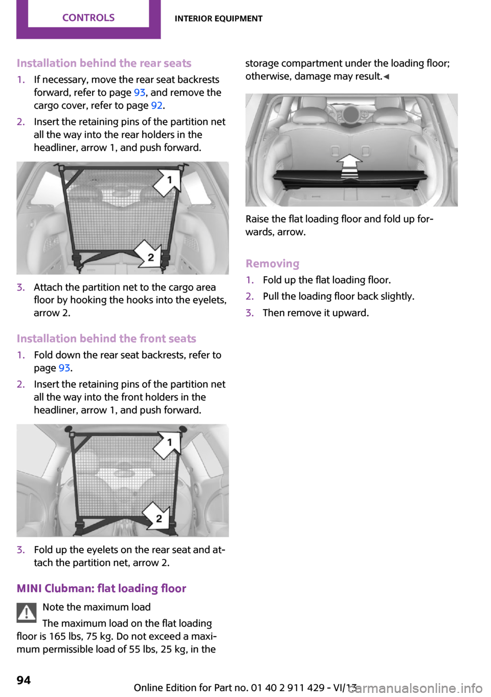 MINI Clubman 2014 Owners Manual Installation behind the rear seats1.If necessary, move the rear seat backrests
forward, refer to page 93, and remove the
cargo cover, refer to page 92.2.Insert the retaining pins of the partition ne MINI Clubman 2014 Owners Manual Installation behind the rear seats1.If necessary, move the rear seat backrests
forward, refer to page 93, and remove the
cargo cover, refer to page 92.2.Insert the retaining pins of the partition ne