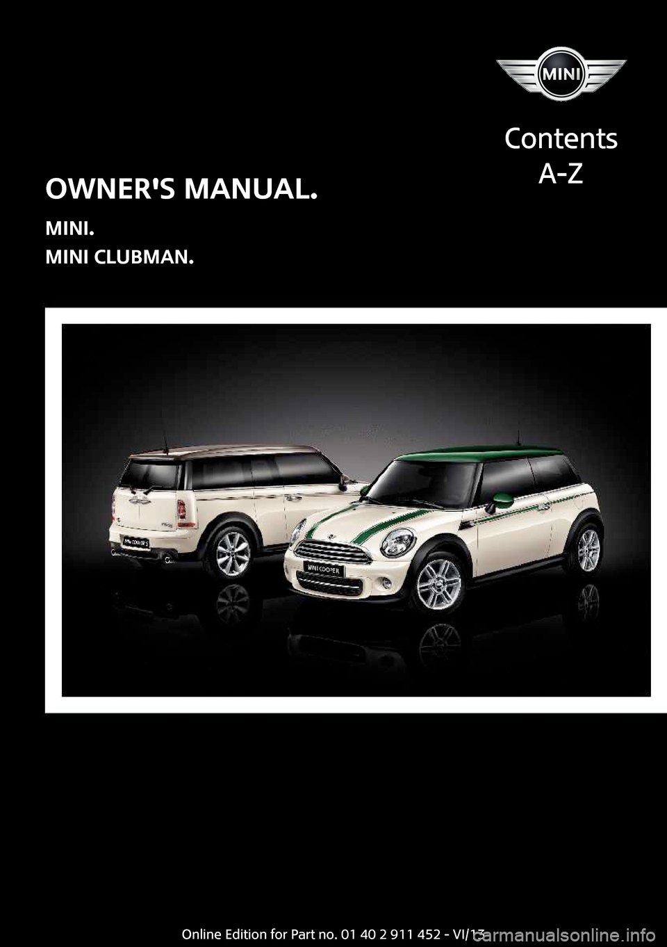 MINI Clubman 2014  Owners Manual (Mini Connected) Owners Manual.
MINI.
MINI Clubman.
Contents
A-ZOnline Edition for Part no. 01 40 2 911 452 - VI/13  