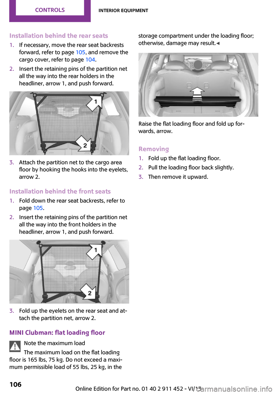 MINI Clubman 2014 Owners Manual (Mini Connected) Installation behind the rear seats1.If necessary, move the rear seat backrests
forward, refer to page 105, and remove the
cargo cover, refer to page 104.2.Insert the retaining pins of the partition MINI Clubman 2014 Owners Manual (Mini Connected) Installation behind the rear seats1.If necessary, move the rear seat backrests
forward, refer to page 105, and remove the
cargo cover, refer to page 104.2.Insert the retaining pins of the partition