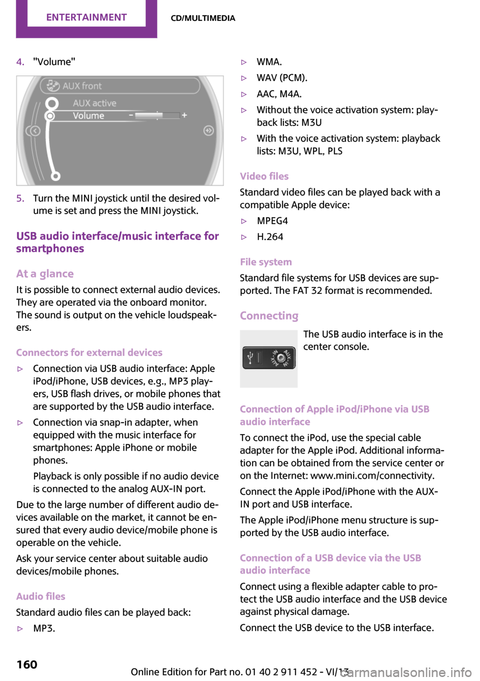 MINI Clubman 2014 Owners Manual (Mini Connected) 4."Volume"5.Turn the MINI joystick until the desired vol‐
ume is set and press the MINI joystick.
USB audio interface/music interface for
smartphones
At a glance
It is possible to connect external a MINI Clubman 2014 Owners Manual (Mini Connected) 4."Volume"5.Turn the MINI joystick until the desired vol‐
ume is set and press the MINI joystick.
USB audio interface/music interface for
smartphones
At a glance
It is possible to connect external a