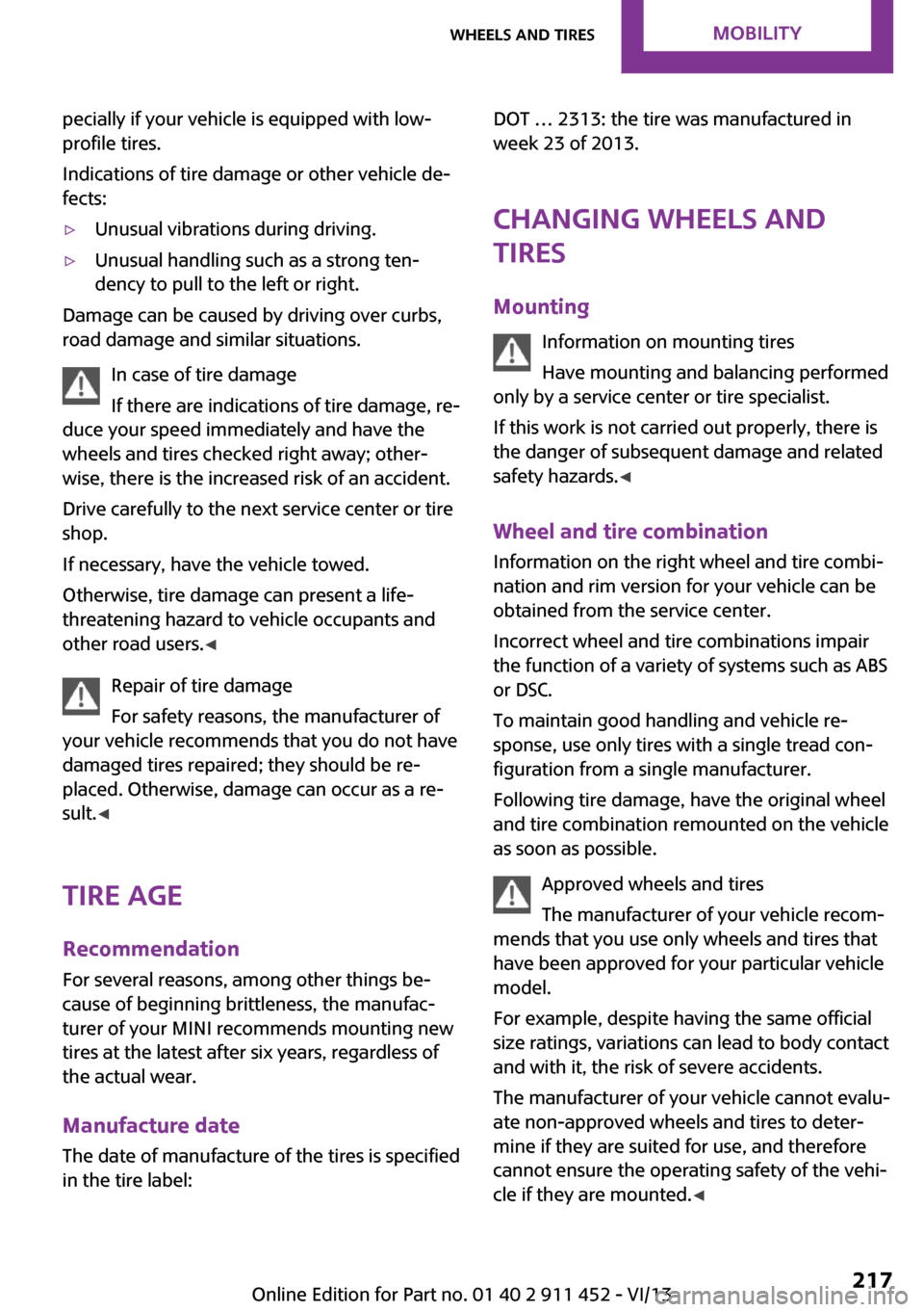 MINI Clubman 2014 (Mini Connected) Owners Guide pecially if your vehicle is equipped with low-
profile tires.
Indications of tire damage or other vehicle de‐
fects:▷Unusual vibrations during driving.▷Unusual handling such as a strong ten‐
d MINI Clubman 2014 (Mini Connected) Owners Guide pecially if your vehicle is equipped with low-
profile tires.
Indications of tire damage or other vehicle de‐
fects:▷Unusual vibrations during driving.▷Unusual handling such as a strong ten‐
d