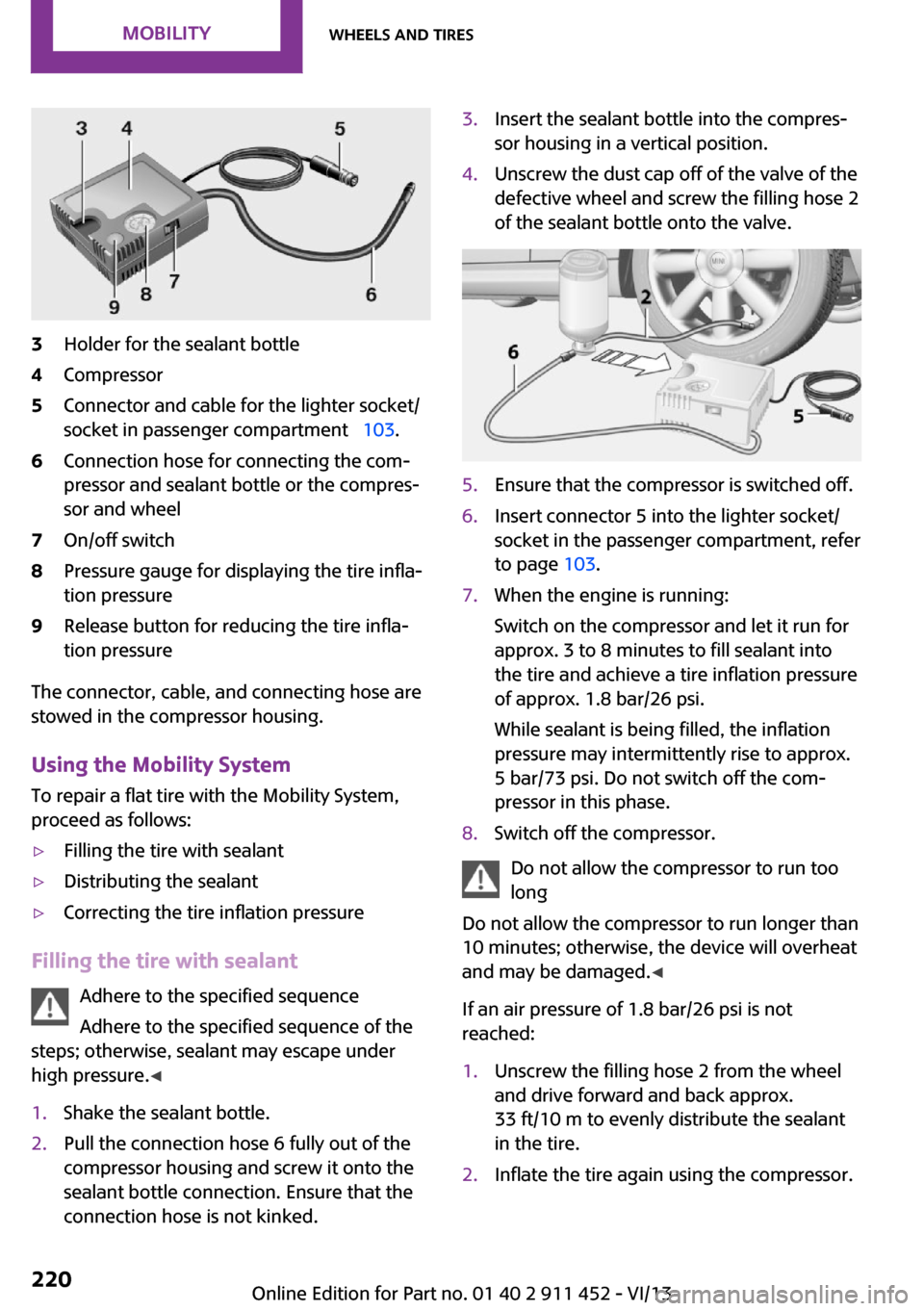 MINI Clubman 2014 Owners Manual (Mini Connected) 3Holder for the sealant bottle4Compressor5Connector and cable for the lighter socket/
socket in passenger compartment 103.6Connection hose for connecting the com‐
pressor and sealant bottle or MINI Clubman 2014 Owners Manual (Mini Connected) 3Holder for the sealant bottle4Compressor5Connector and cable for the lighter socket/
socket in passenger compartment 103.6Connection hose for connecting the com‐
pressor and sealant bottle or
