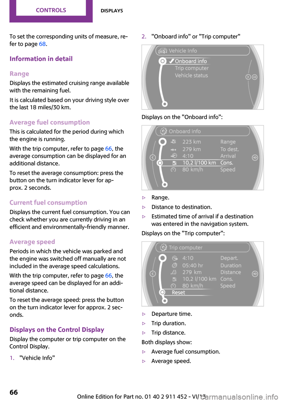 MINI Clubman 2014 Owners Manual (Mini Connected) To set the corresponding units of measure, re‐
fer to page 68.
Information in detail
Range
Displays the estimated cruising range available
with the remaining fuel.
It is calculated based on your dr MINI Clubman 2014 Owners Manual (Mini Connected) To set the corresponding units of measure, re‐
fer to page 68.
Information in detail
Range
Displays the estimated cruising range available
with the remaining fuel.
It is calculated based on your dr