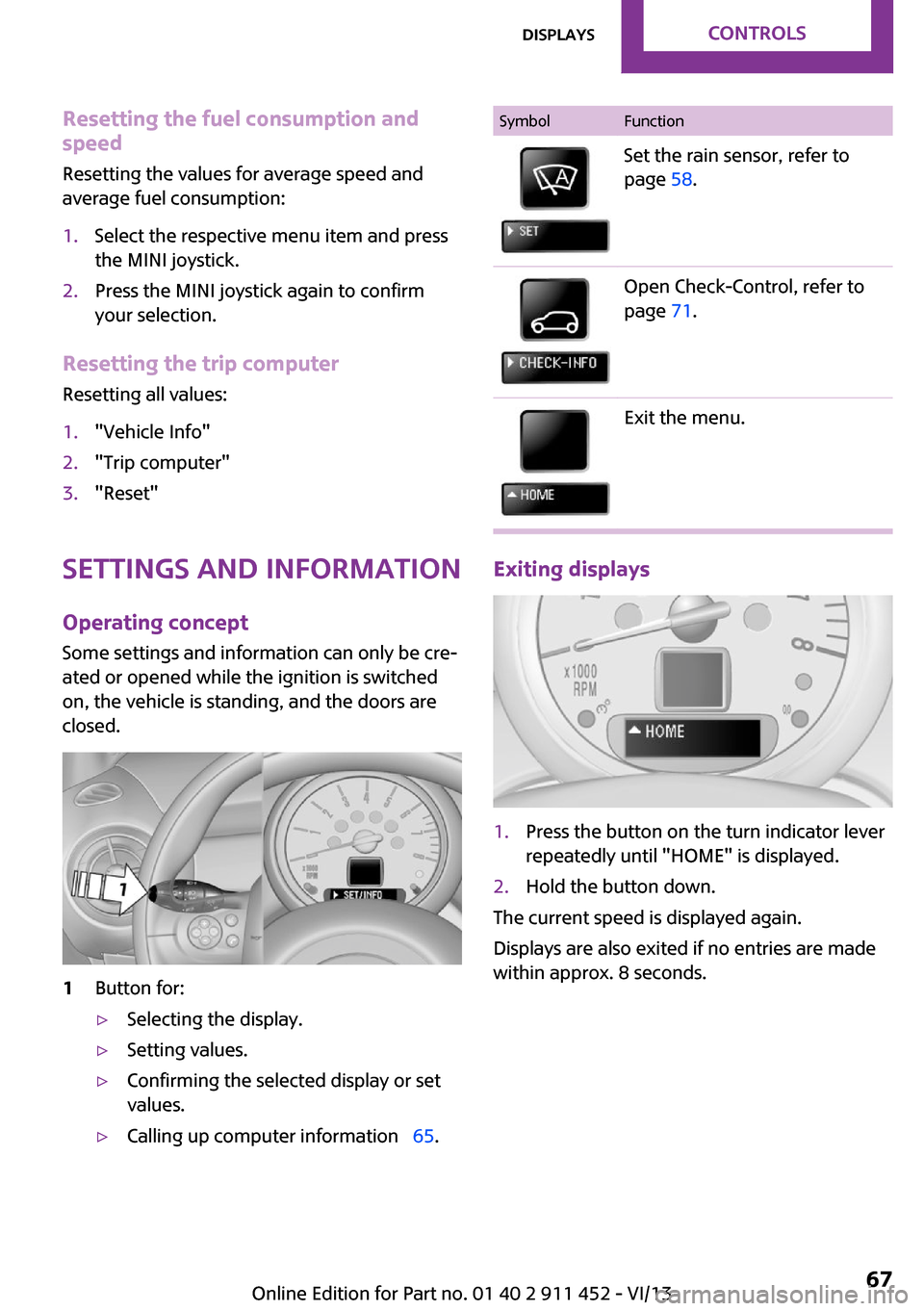 MINI Clubman 2014 Owners Manual (Mini Connected) Resetting the fuel consumption and
speed
Resetting the values for average speed and
average fuel consumption:1.Select the respective menu item and press
the MINI joystick.2.Press the MINI joystick aga MINI Clubman 2014 Owners Manual (Mini Connected) Resetting the fuel consumption and
speed
Resetting the values for average speed and
average fuel consumption:1.Select the respective menu item and press
the MINI joystick.2.Press the MINI joystick aga