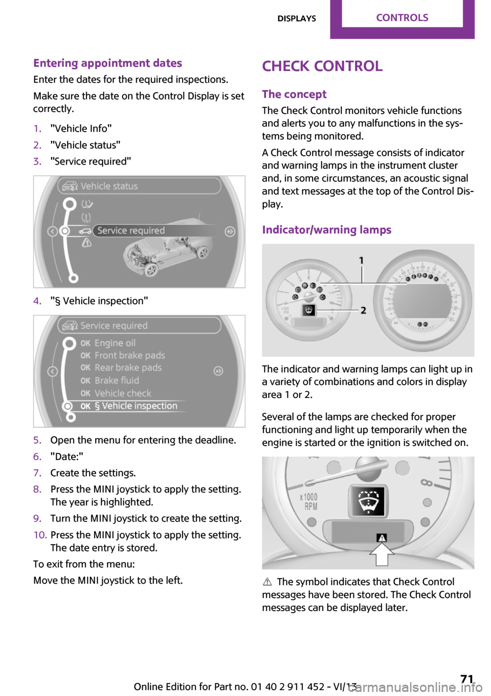 MINI Clubman 2014 Owners Manual (Mini Connected) Entering appointment dates
Enter the dates for the required inspections.
Make sure the date on the Control Display is set
correctly.1."Vehicle Info"2."Vehicle status"3."Service required"4."§ Vehicle MINI Clubman 2014 Owners Manual (Mini Connected) Entering appointment dates
Enter the dates for the required inspections.
Make sure the date on the Control Display is set
correctly.1."Vehicle Info"2."Vehicle status"3."Service required"4."§ Vehicle