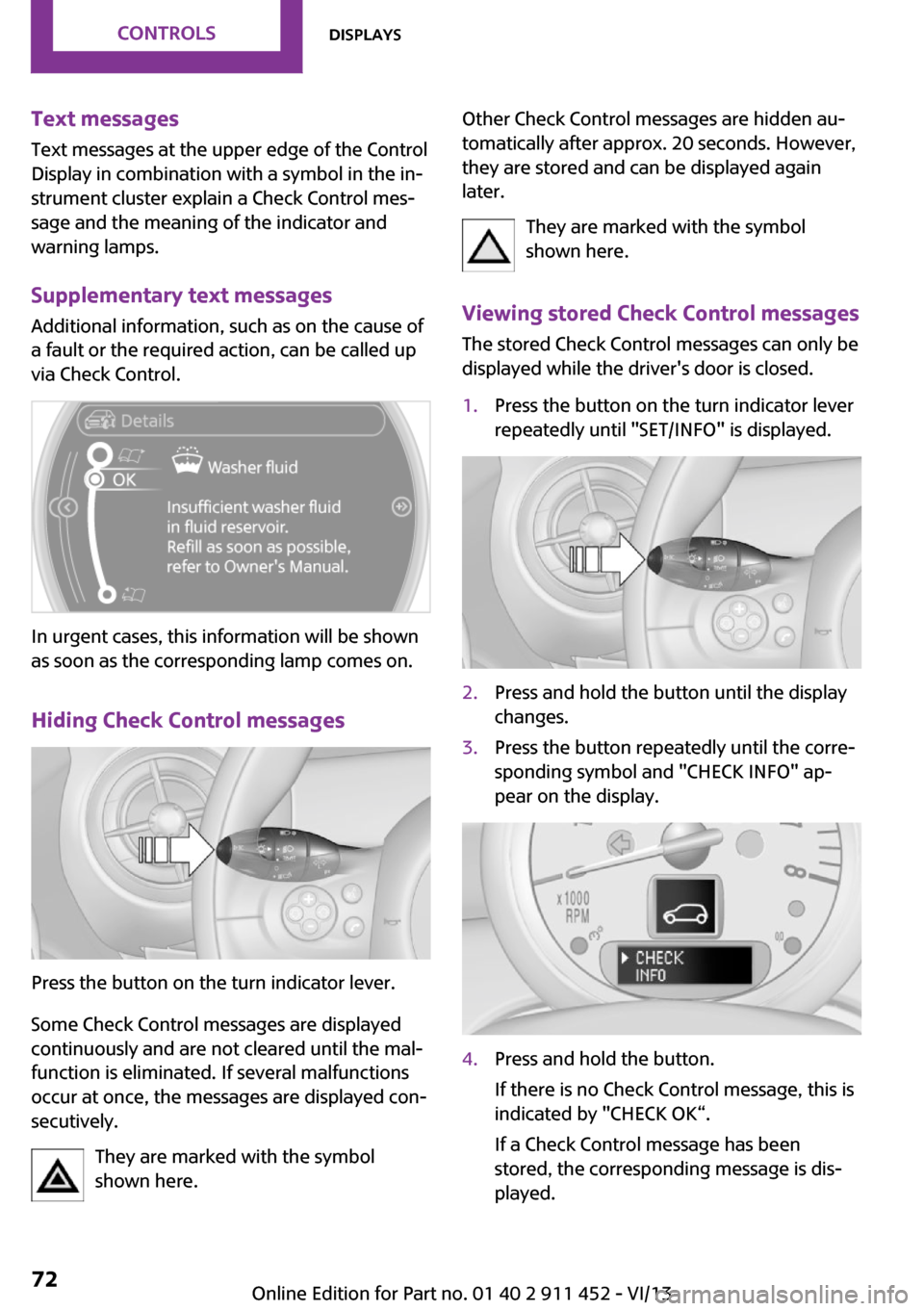 MINI Clubman 2014 (Mini Connected) Owners Guide Text messages
Text messages at the upper edge of the Control
Display in combination with a symbol in the in‐
strument cluster explain a Check Control mes‐
sage and the meaning of the indicator and MINI Clubman 2014 (Mini Connected) Owners Guide Text messages
Text messages at the upper edge of the Control
Display in combination with a symbol in the in‐
strument cluster explain a Check Control mes‐
sage and the meaning of the indicator and