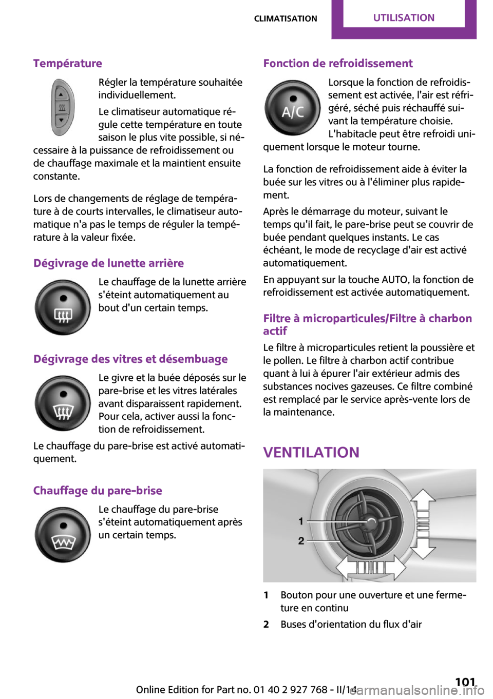 MINI Clubman 2014 Manuel du propriétaire (in French) TempératureRégler la température souhaitée
individuellement.
Le climatiseur automatique ré‐
gule cette température en toute
saison le plus vite possible, si né‐
cessaire à la puissance de MINI Clubman 2014 Manuel du propriétaire (in French) TempératureRégler la température souhaitée
individuellement.
Le climatiseur automatique ré‐
gule cette température en toute
saison le plus vite possible, si né‐
cessaire à la puissance de