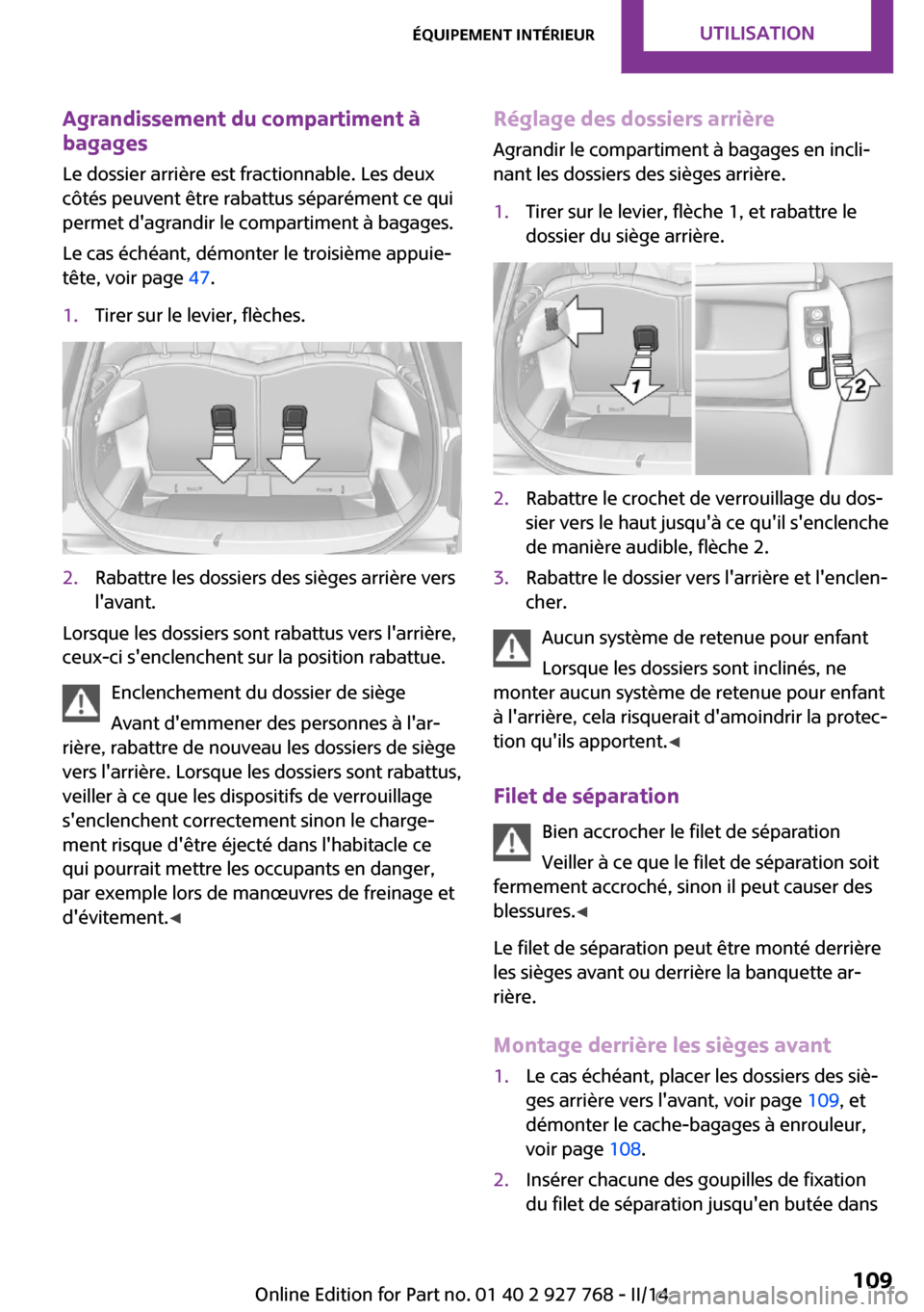 MINI Clubman 2014 Manuel du propriétaire (in French) Agrandissement du compartiment à
bagages
Le dossier arrière est fractionnable. Les deux
côtés peuvent être rabattus séparément ce qui
permet dagrandir le compartiment à bagages.
Le cas éché MINI Clubman 2014 Manuel du propriétaire (in French) Agrandissement du compartiment à
bagages
Le dossier arrière est fractionnable. Les deux
côtés peuvent être rabattus séparément ce qui
permet dagrandir le compartiment à bagages.
Le cas éché