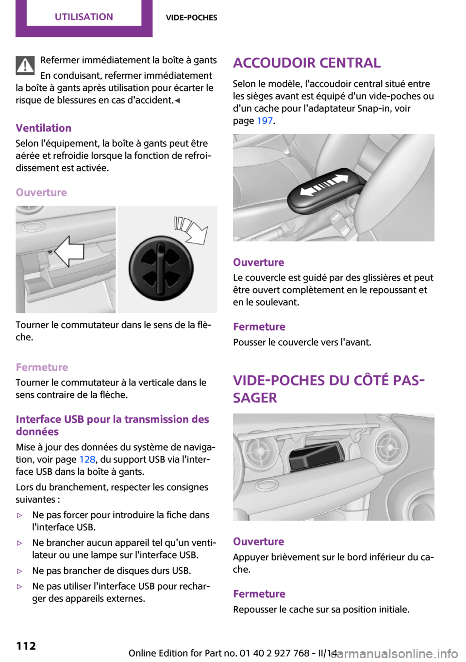 MINI Clubman 2014  Manuel du propriétaire (in French) Refermer immédiatement la boîte à gants
En conduisant, refermer immédiatement
la boîte à gants après utilisation pour écarter le
risque de blessures en cas daccident. ◀
Ventilation
Selon l