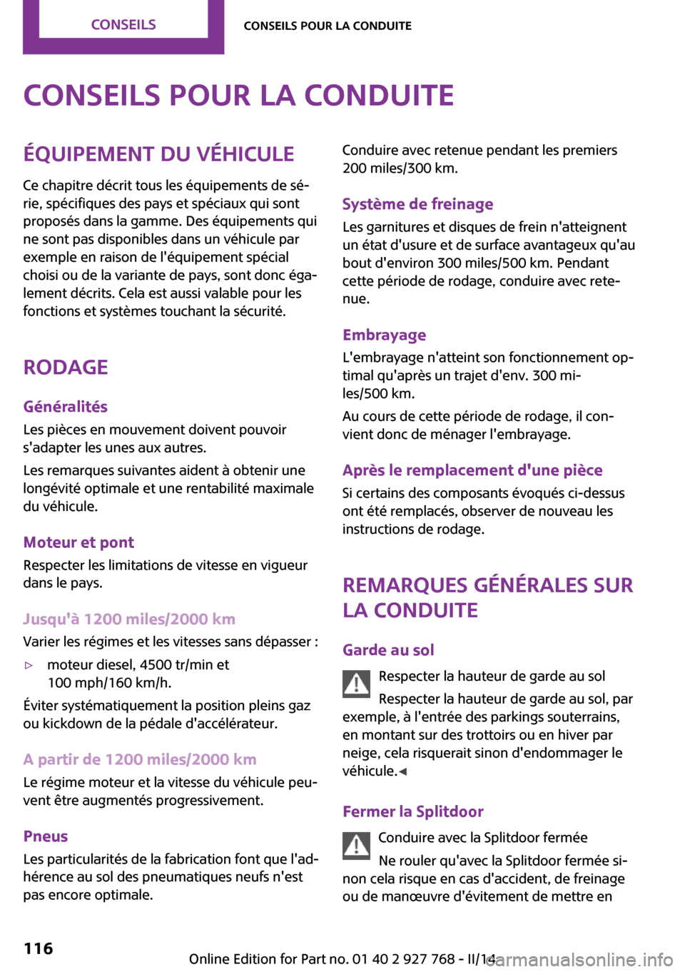 MINI Clubman 2014  Manuel du propriétaire (in French) Conseils pour la conduiteÉquipement du véhicule
Ce chapitre décrit tous les équipements de sé‐
rie, spécifiques des pays et spéciaux qui sont
proposés dans la gamme. Des équipements qui
ne 