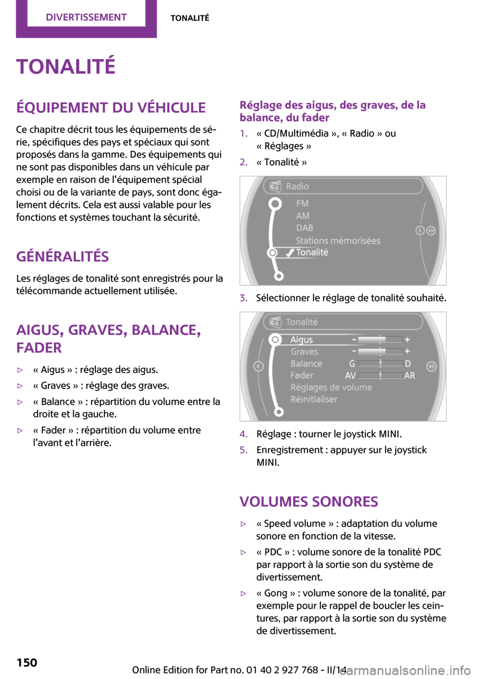 MINI Clubman 2014 Manuel du propriétaire (in French) TonalitéÉquipement du véhicule
Ce chapitre décrit tous les équipements de sé‐
rie, spécifiques des pays et spéciaux qui sont
proposés dans la gamme. Des équipements qui
ne sont pas disponi MINI Clubman 2014 Manuel du propriétaire (in French) TonalitéÉquipement du véhicule
Ce chapitre décrit tous les équipements de sé‐
rie, spécifiques des pays et spéciaux qui sont
proposés dans la gamme. Des équipements qui
ne sont pas disponi