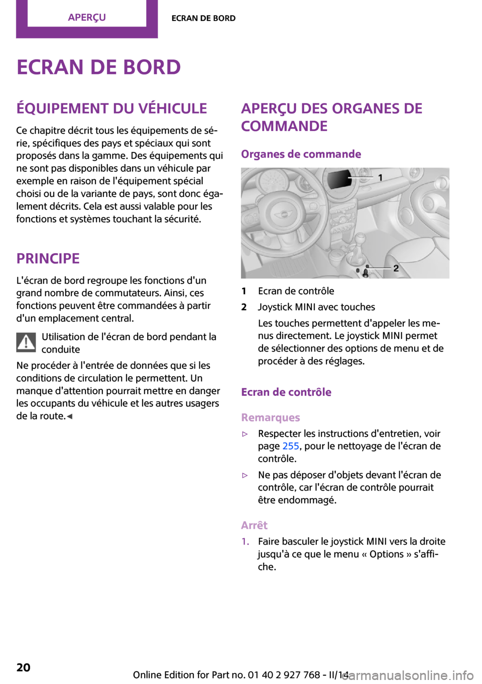 MINI Clubman 2014 Manuel du propriétaire (in French) Ecran de bordÉquipement du véhicule
Ce chapitre décrit tous les équipements de sé‐
rie, spécifiques des pays et spéciaux qui sont
proposés dans la gamme. Des équipements qui
ne sont pas dis MINI Clubman 2014 Manuel du propriétaire (in French) Ecran de bordÉquipement du véhicule
Ce chapitre décrit tous les équipements de sé‐
rie, spécifiques des pays et spéciaux qui sont
proposés dans la gamme. Des équipements qui
ne sont pas dis