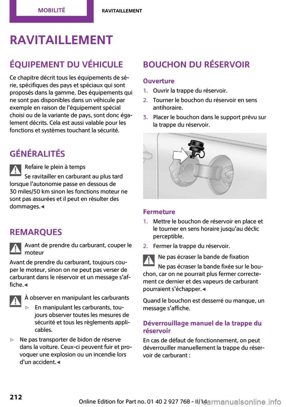 MINI Clubman 2014 Manuel du propriétaire (in French) RavitaillementÉquipement du véhicule
Ce chapitre décrit tous les équipements de sé‐
rie, spécifiques des pays et spéciaux qui sont
proposés dans la gamme. Des équipements qui
ne sont pas di MINI Clubman 2014 Manuel du propriétaire (in French) RavitaillementÉquipement du véhicule
Ce chapitre décrit tous les équipements de sé‐
rie, spécifiques des pays et spéciaux qui sont
proposés dans la gamme. Des équipements qui
ne sont pas di