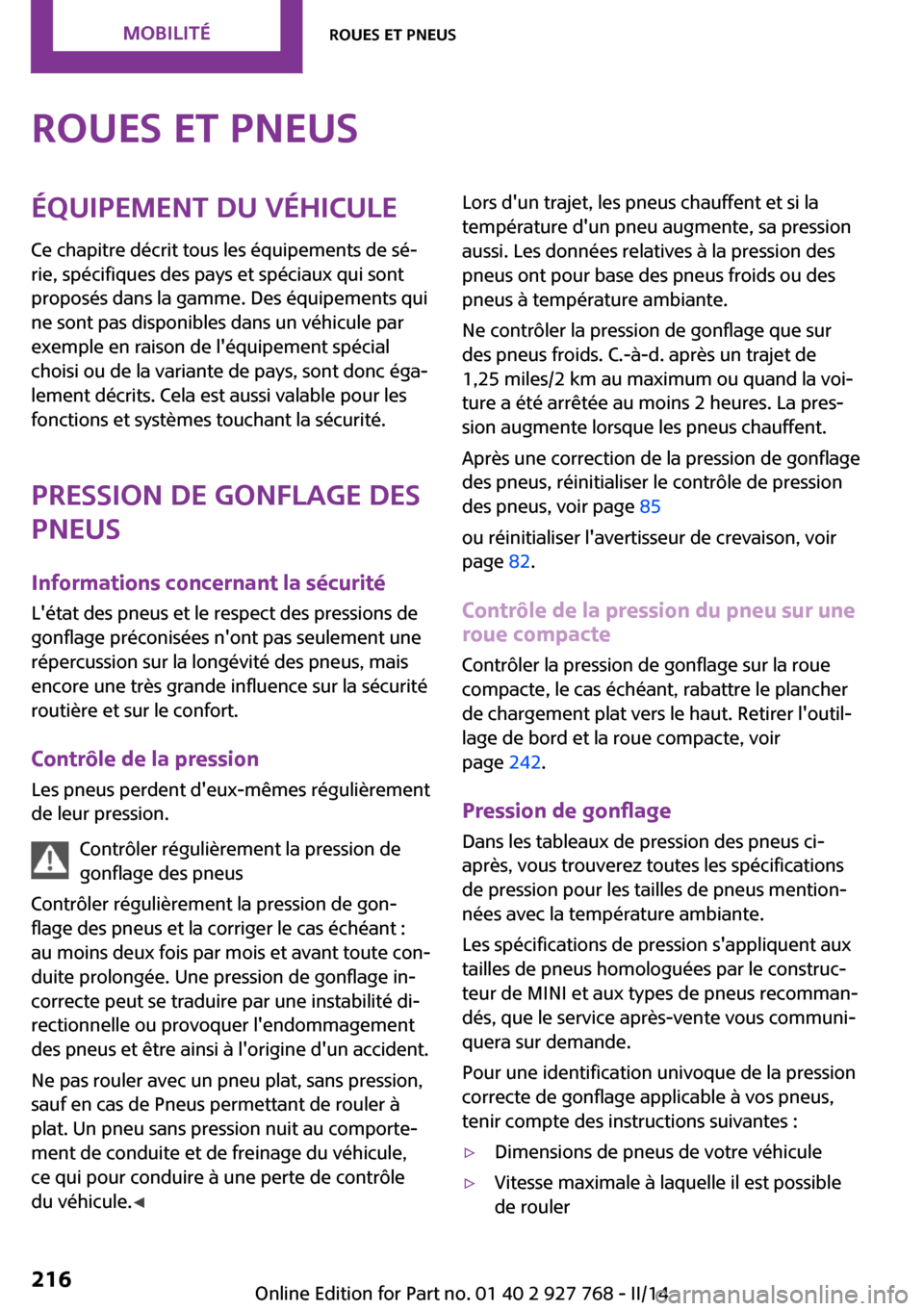 MINI Clubman 2014 Manuel du propriétaire (in French) Roues et pneusÉquipement du véhicule
Ce chapitre décrit tous les équipements de sé‐
rie, spécifiques des pays et spéciaux qui sont
proposés dans la gamme. Des équipements qui
ne sont pas di MINI Clubman 2014 Manuel du propriétaire (in French) Roues et pneusÉquipement du véhicule
Ce chapitre décrit tous les équipements de sé‐
rie, spécifiques des pays et spéciaux qui sont
proposés dans la gamme. Des équipements qui
ne sont pas di