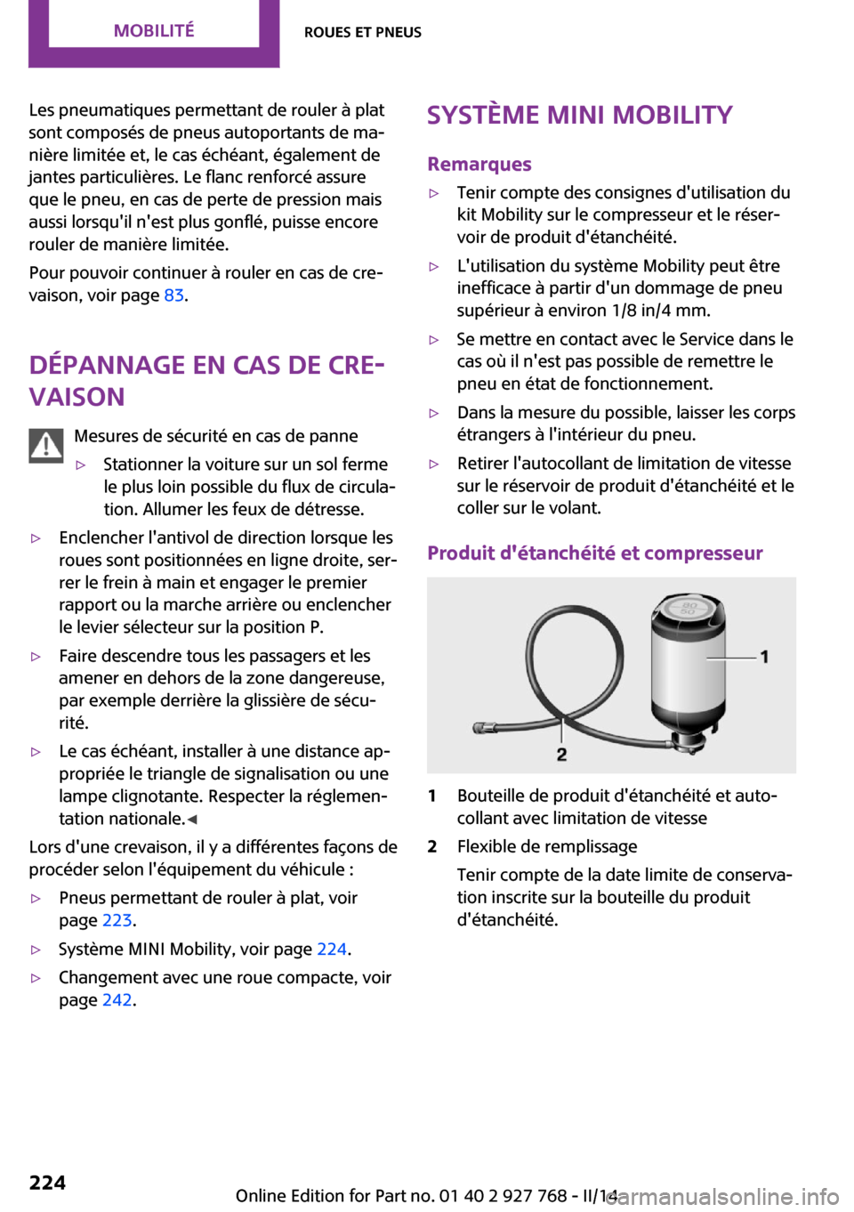 MINI Clubman 2014 Manuel du propriétaire (in French) Les pneumatiques permettant de rouler à plat
sont composés de pneus autoportants de ma‐
nière limitée et, le cas échéant, également de
jantes particulières. Le flanc renforcé assure
que le MINI Clubman 2014 Manuel du propriétaire (in French) Les pneumatiques permettant de rouler à plat
sont composés de pneus autoportants de ma‐
nière limitée et, le cas échéant, également de
jantes particulières. Le flanc renforcé assure
que le