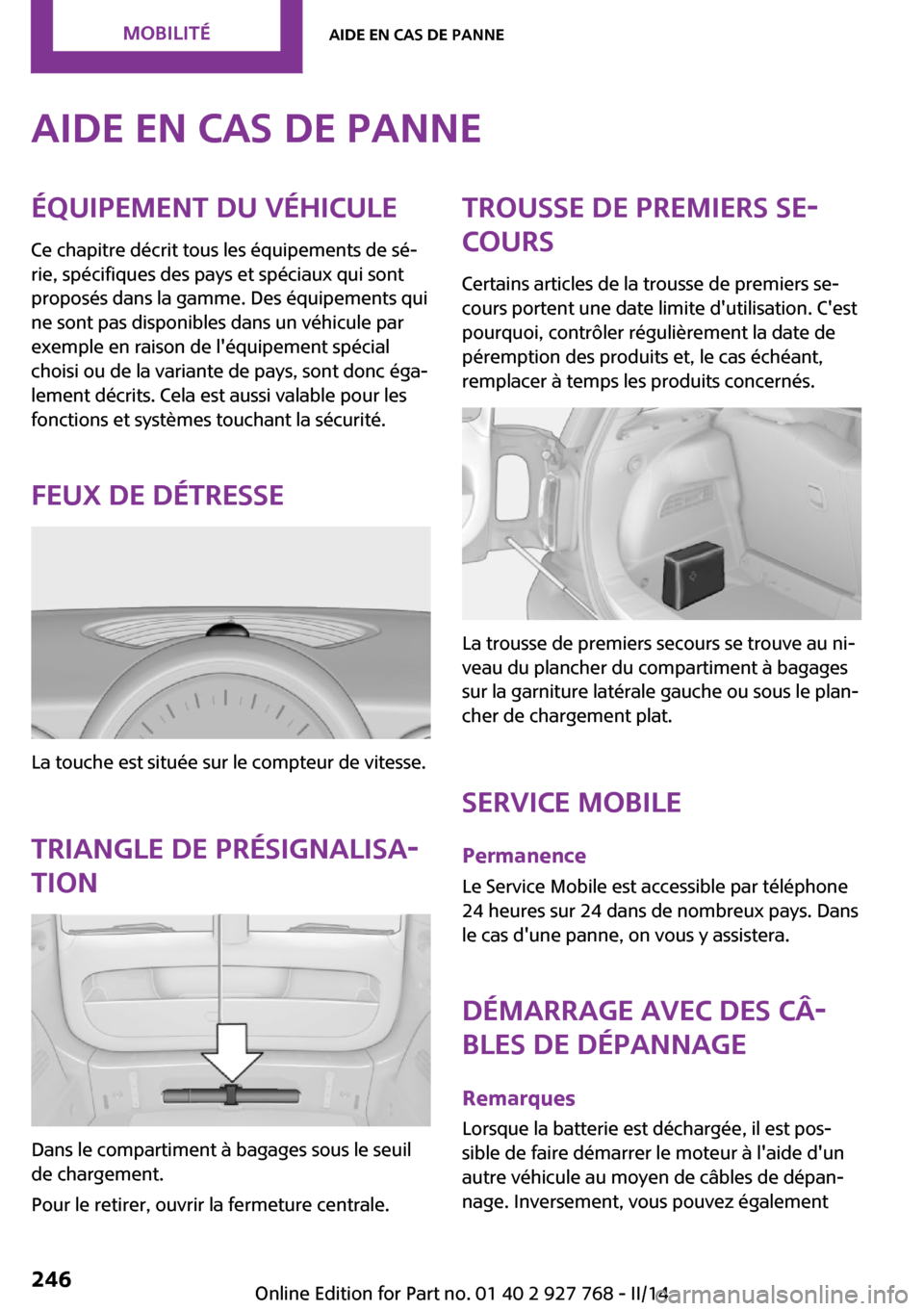 MINI Clubman 2014 Manuel du propriétaire (in French) Aide en cas de panneÉquipement du véhicule
Ce chapitre décrit tous les équipements de sé‐
rie, spécifiques des pays et spéciaux qui sont
proposés dans la gamme. Des équipements qui
ne sont MINI Clubman 2014 Manuel du propriétaire (in French) Aide en cas de panneÉquipement du véhicule
Ce chapitre décrit tous les équipements de sé‐
rie, spécifiques des pays et spéciaux qui sont
proposés dans la gamme. Des équipements qui
ne sont