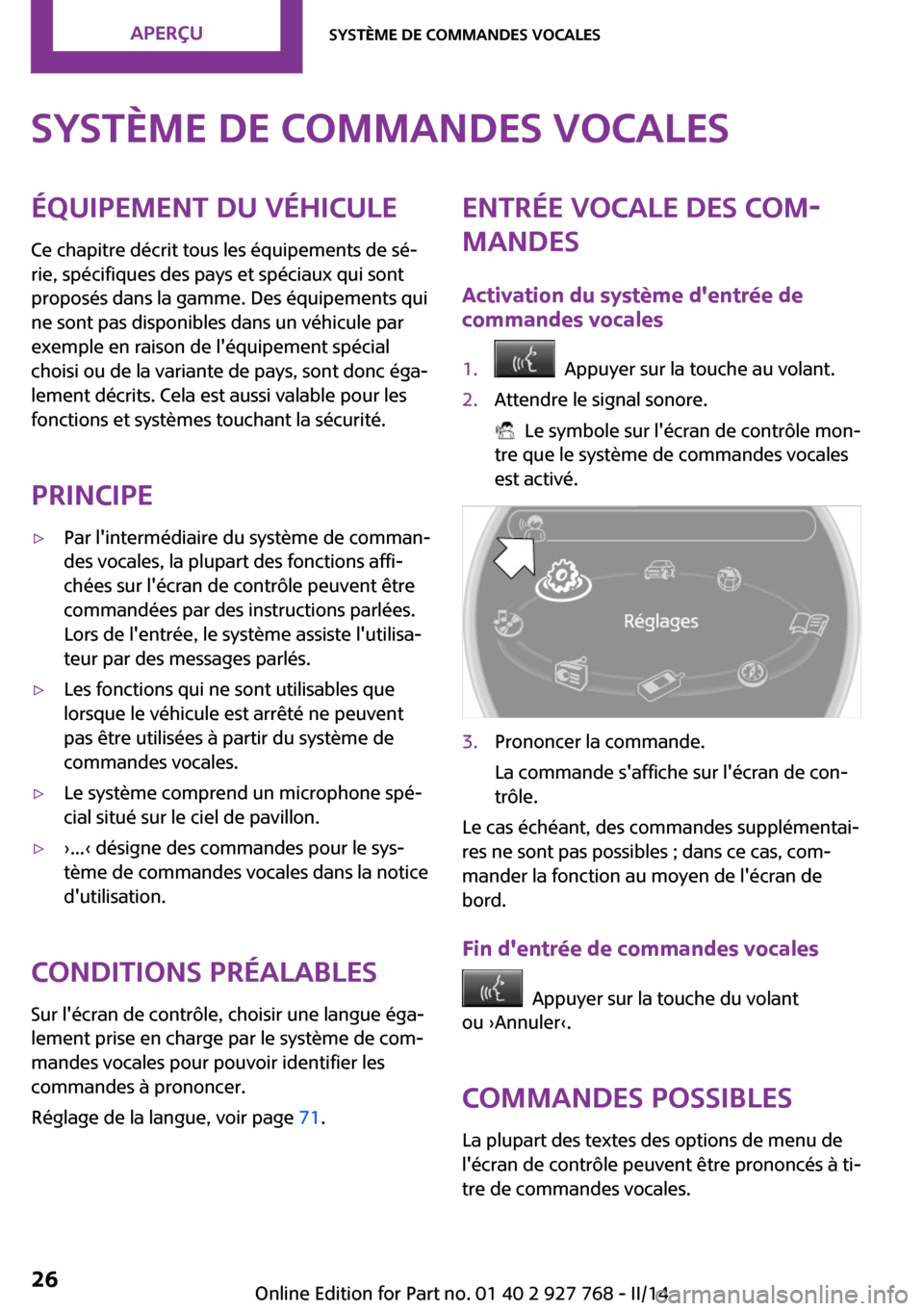 MINI Clubman 2014  Manuel du propriétaire (in French) Système de commandes vocalesÉquipement du véhicule
Ce chapitre décrit tous les équipements de sé‐
rie, spécifiques des pays et spéciaux qui sont
proposés dans la gamme. Des équipements qui