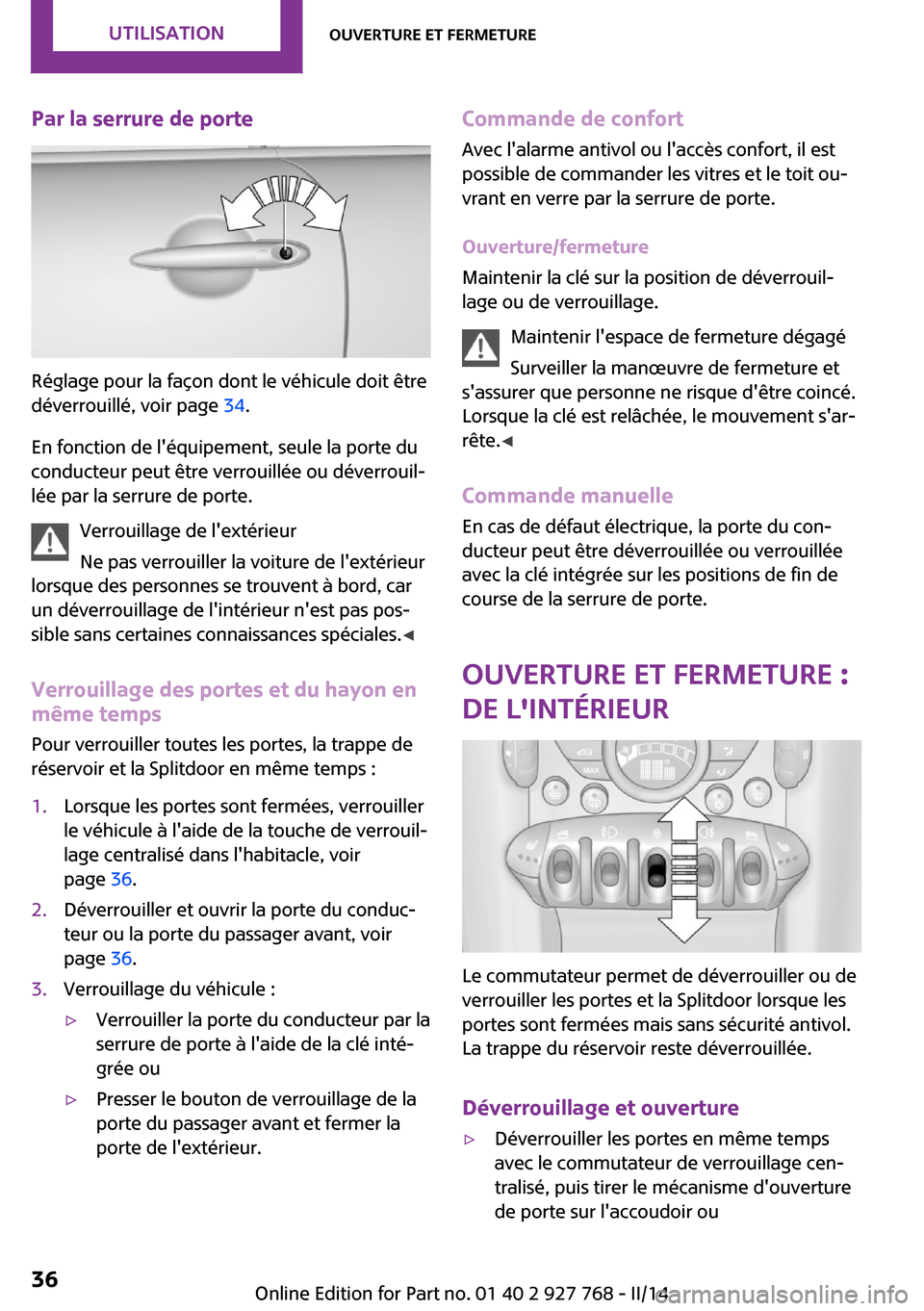 MINI Clubman 2014 Manuel du propriétaire (in French) Par la serrure de porte
Réglage pour la façon dont le véhicule doit être
déverrouillé, voir page 34.
En fonction de léquipement, seule la porte du
conducteur peut être verrouillée ou déver MINI Clubman 2014 Manuel du propriétaire (in French) Par la serrure de porte
Réglage pour la façon dont le véhicule doit être
déverrouillé, voir page 34.
En fonction de léquipement, seule la porte du
conducteur peut être verrouillée ou déver