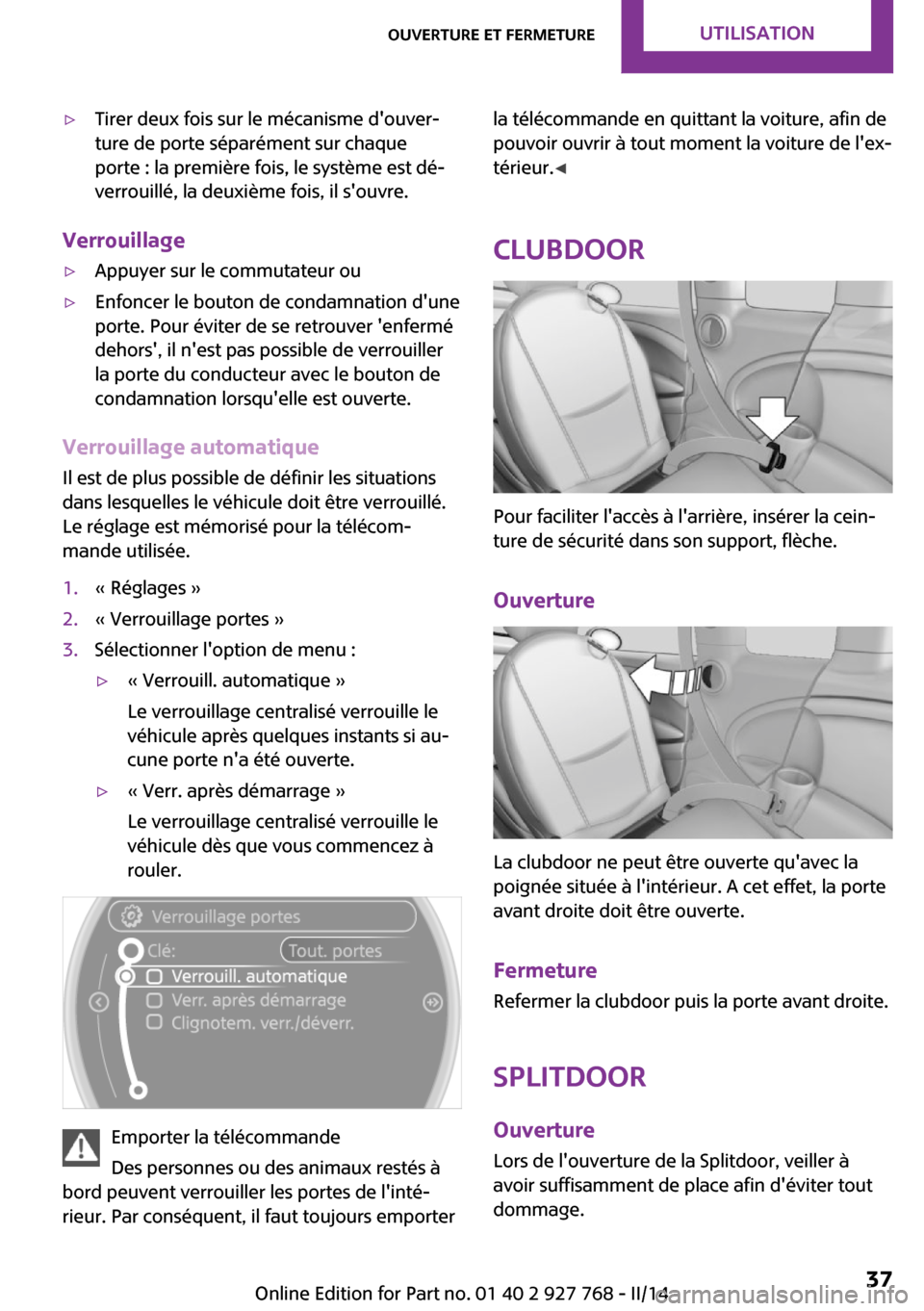 MINI Clubman 2014 Manuel du propriétaire (in French) ▷Tirer deux fois sur le mécanisme douver‐
ture de porte séparément sur chaque
porte : la première fois, le système est dé‐
verrouillé, la deuxième fois, il souvre.
Verrouillage
▷Appu MINI Clubman 2014 Manuel du propriétaire (in French) ▷Tirer deux fois sur le mécanisme douver‐
ture de porte séparément sur chaque
porte : la première fois, le système est dé‐
verrouillé, la deuxième fois, il souvre.
Verrouillage
▷Appu