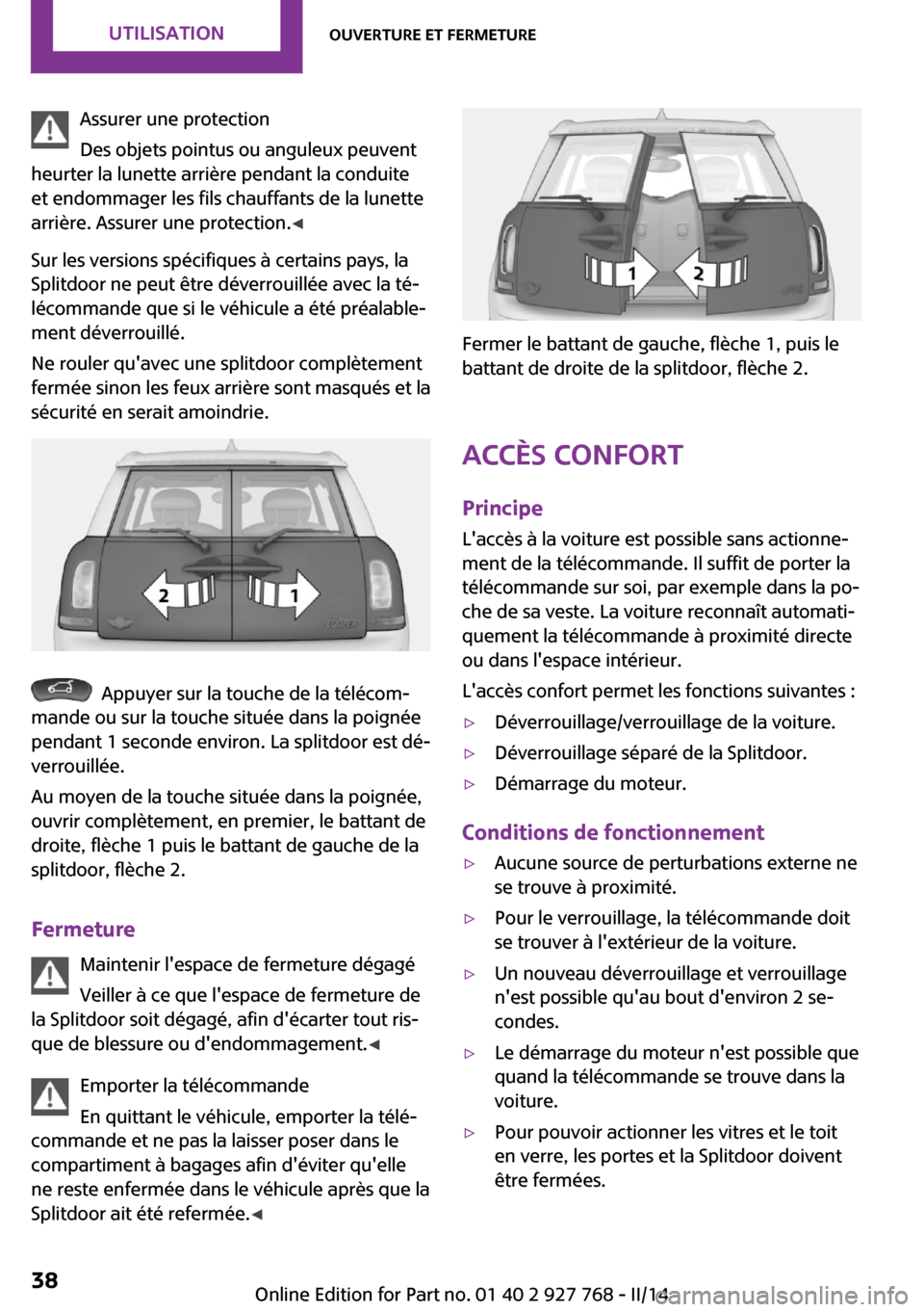 MINI Clubman 2014 Manuel du propriétaire (in French) Assurer une protection
Des objets pointus ou anguleux peuvent
heurter la lunette arrière pendant la conduite
et endommager les fils chauffants de la lunette
arrière. Assurer une protection. ◀
Sur MINI Clubman 2014 Manuel du propriétaire (in French) Assurer une protection
Des objets pointus ou anguleux peuvent
heurter la lunette arrière pendant la conduite
et endommager les fils chauffants de la lunette
arrière. Assurer une protection. ◀
Sur