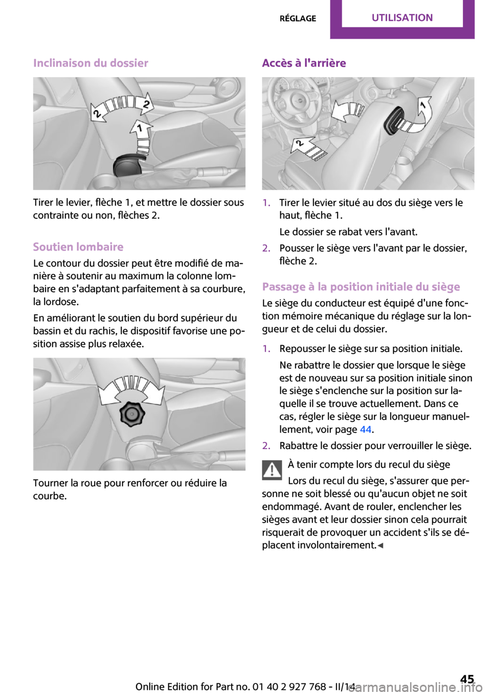 MINI Clubman 2014 Manuel du propriétaire (in French) Inclinaison du dossier
Tirer le levier, flèche 1, et mettre le dossier sous
contrainte ou non, flèches 2.
Soutien lombaire Le contour du dossier peut être modifié de ma‐
nière à soutenir au ma MINI Clubman 2014 Manuel du propriétaire (in French) Inclinaison du dossier
Tirer le levier, flèche 1, et mettre le dossier sous
contrainte ou non, flèches 2.
Soutien lombaire Le contour du dossier peut être modifié de ma‐
nière à soutenir au ma