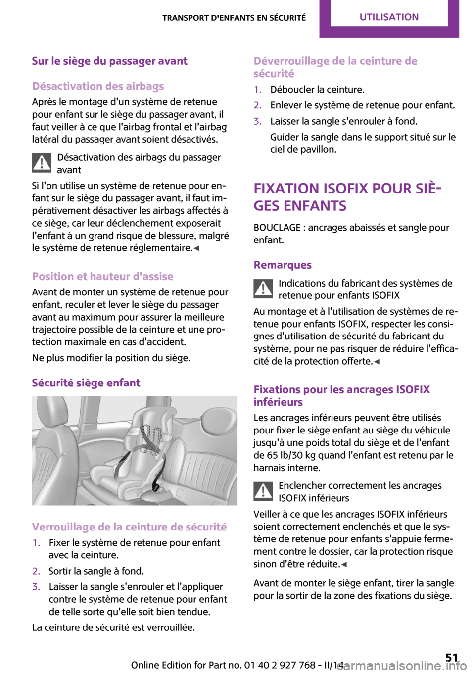 MINI Clubman 2014  Manuel du propriétaire (in French) Sur le siège du passager avant
Désactivation des airbags
Après le montage dun système de retenue
pour enfant sur le siège du passager avant, il
faut veiller à ce que lairbag frontal et lairba
