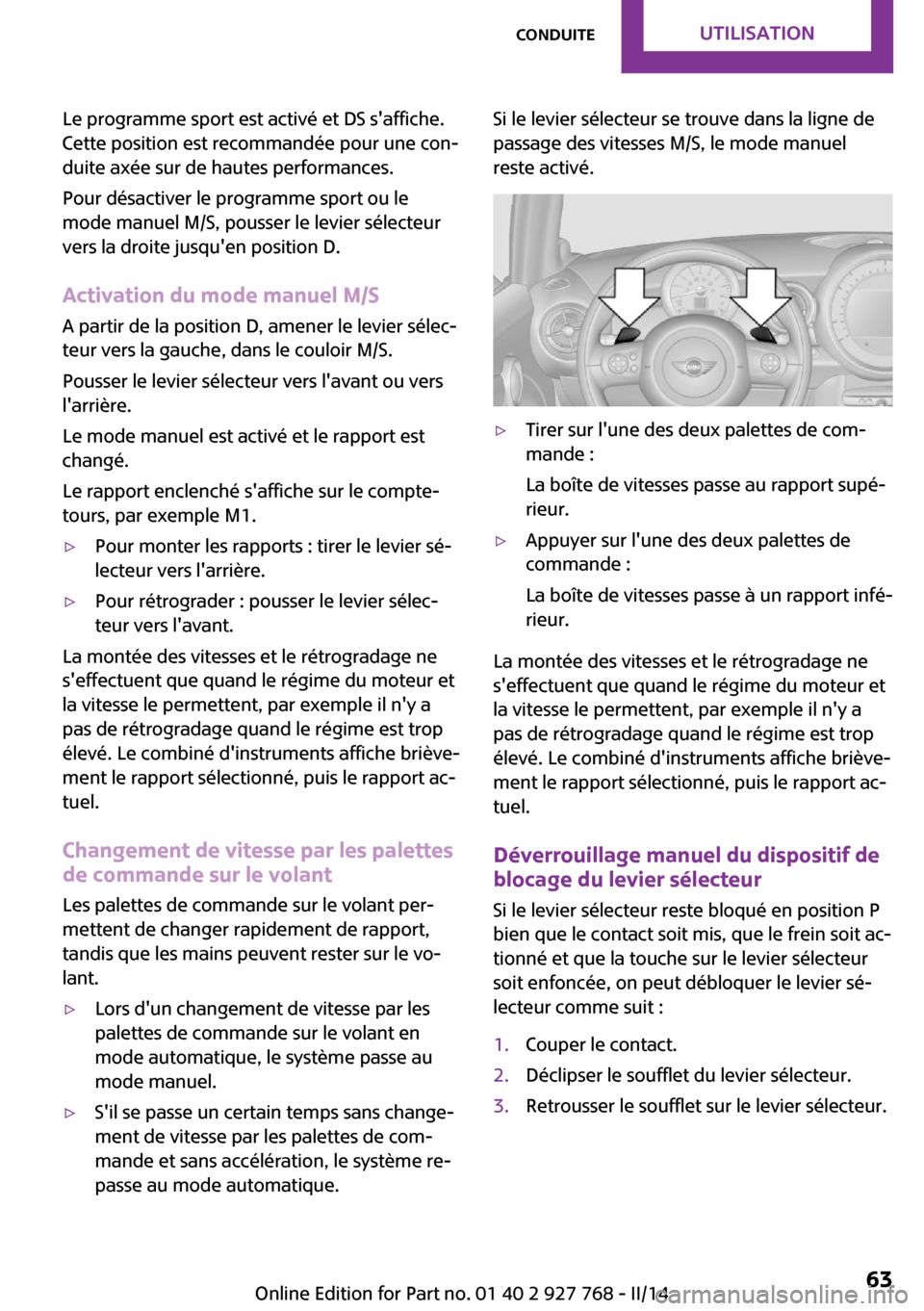 MINI Clubman 2014  Manuel du propriétaire (in French) Le programme sport est activé et DS saffiche.
Cette position est recommandée pour une con‐
duite axée sur de hautes performances.
Pour désactiver le programme sport ou le
mode manuel M/S, pouss