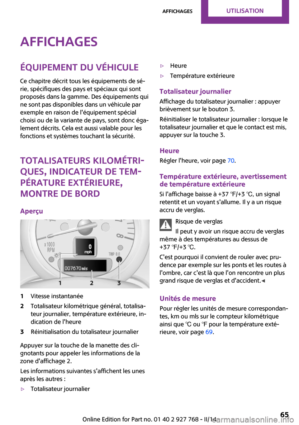 MINI Clubman 2014  Manuel du propriétaire (in French) AffichagesÉquipement du véhicule
Ce chapitre décrit tous les équipements de sé‐
rie, spécifiques des pays et spéciaux qui sont
proposés dans la gamme. Des équipements qui
ne sont pas dispon